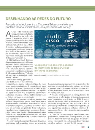 9
DESENHANDO AS REDES DO FUTURO
A
Cisco e a Ericsson criaram
uma parceria mundial para
desenvolver as redes do
futuro. O acordo vai oferecer aos
clientes tecnologias das duas com-
panhias, como roteamento, data
center, nuvem, além da capacidade
de serviços globais. A aliança tam-
bém pretende combinar a inovação
para acelerar plataformas e servi-
ços necessários à digitalização de
negócios e na criação da Internet
de Todas as Coisas (IoE).
O CEO da Cisco, Chuck Robbins,
diz que as duas gigantes tecnológicas
possuem culturas complementares
e que a Cisco já vinha trabalhando
com a Ericsson, durante o último
ano, desenvolvendo uma estratégia
de liderança na indústria. “Podemos
iniciar a execução conjunta hoje
mesmo”, afirma.
Para Hans Vestberg, presidente e
CEO da Ericsson, as duas empresas
compartilham a mesma visão estratégica das redes
para a transformação digital de companhias de todos
os setores. Ele adianta que a parceria vai focar, ini-
cialmente, nos provedores de serviços. “Em seguida,
nas oportunidades para o segmento corporativo,
acelerando em escala a adoção da Internet de Todas
as Coisas em todos os setores”, diz.
O anúncio será apoiado por vários acordos, que
incluem compromissos para a transformação das
redes através de arquiteturas de referência e desen-
volvimento conjuntos, a gestão e o controle base-
ados em sistemas, um contrato de revenda ampla
e a colaboração nos principais segmentos de mer-
cados emergentes. Equipes das duas organizações
também vão começar a trabalhar em uma iniciativa
conjunta focada em SDN/NFV, gerenciamento de
rede e controle.
As empresas também concordaram em discutir as
políticas de padronização e iniciar um acordo de
licenciamento para seus respectivos portfólios de
patentes, permitindo a inovação conjunta irrestrita e
a segurança para clientes de ambas as organizações.
Como parte deste acordo, a Ericsson receberá taxas
de licença da Cisco.
A parceria estratégica será o principal motor de
crescimento e valor para a próxima década, com
cada empresa se beneficiando em 2016 de recei-
tas adicionais que deverão aumentar para US$ 1
bilhão ou mais para cada uma até 2018. Novas e
maiores oportunidades também são esperadas, já
que a parceria permite que ambas as empresas di-
recionem esforços e investimentos para mercados
em crescimento.
A Cisco e a Ericsson são parceiras fortes e com-
plementares, com mais de 56 mil patentes, US$ 11
bilhões de investimento em pesquisa e desenvolvi-
mento e mais de 76 mil profissionais de serviços que
atendem a clientes em mais de 180 países.
Parceria estratégica entre a Cisco e a Ericsson vai oferecer
portfólio focado, inicialmente, nos provedores de serviço
“A parceria visa acelerar a adoção
da Internet de Todas as Coisas
em todos os setores.”
HANS VESTBERG, PRESIDENTE E CEO DA ERICSSON
04-09_CURTAS.indd 9 03/12/2015 12:13:43
 
