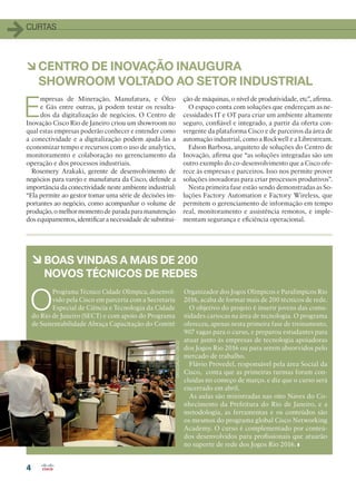 4
CURTAS
E
mpresas de Mineração, Manufatura, e Óleo
e Gás entre outras, já podem testar os resulta-
dos da digitalização de negócios. O Centro de
Inovação Cisco Rio de Janeiro criou um showroom no
qual estas empresas poderão conhecer e entender como
a conectividade e a digitalização podem ajudá-las a
economizar tempo e recursos com o uso de analytics,
monitoramento e colaboração no gerenciamento da
operação e dos processos industriais.
Rosemery Arakaki, gerente de desenvolvimento de
negócios para varejo e manufatura da Cisco, defende a
importância da conectividade neste ambiente industrial:
“Ela permite ao gestor tomar uma série de decisões im-
portantes ao negócio, como acompanhar o volume de
produção, o melhor momento de parada para manutenção
dos equipamentos, identificar a necessidade de substitui-
ção de máquinas, o nível de produtividade, etc”, afirma.
O espaço conta com soluções que endereçam as ne-
cessidades IT e OT para criar um ambiente altamente
seguro, confiável e integrado, a partir da oferta con-
vergente da plataforma Cisco e de parceiros da área de
automação industrial, como a Rockwell e a Librestream.
Edson Barbosa, arquiteto de soluções do Centro de
Inovação, afirma que “as soluções integradas são um
outro exemplo do co-desenvolvimento que a Cisco ofe-
rece às empresas e parceiros. Isso nos permite prover
soluções inovadoras para criar processos produtivos”.
Nesta primeira fase estão sendo demonstradas as So-
luções Factory Automation e Factory Wireless, que
permitem o gerenciamento de informação em tempo
real, monitoramento e assistência remotos, e imple-
mentam segurança e eficiência operacional.
à CENTRO DE INOVAÇÃO INAUGURA
SHOWROOM VOLTADO AO SETOR INDUSTRIAL
à BOAS VINDAS A MAIS DE 200
NOVOS TÉCNICOS DE REDES
O
Programa Técnico Cidade Olímpica, desenvol-
vido pela Cisco em parceria com a Secretaria
Especial de Ciência e Tecnologia da Cidade
do Rio de Janeiro (SECT) e com apoio do Programa
de Sustentabilidade Abraça Capacitação do Comitê
Organizador dos Jogos Olímpicos e Paralímpicos Rio
2016, acaba de formar mais de 200 técnicos de rede.
O objetivo do projeto é inserir jovens das comu-
nidades cariocas na área de tecnologia. O programa
ofereceu, apenas nesta primeira fase de treinamento,
907 vagas para o curso, e preparou estudantes para
atuar junto às empresas de tecnologia apoiadoras
dos Jogos Rio 2016 ou para serem absorvidos pelo
mercado de trabalho.
Flávio Provedel, responsável pela área Social da
Cisco, conta que as primeiras turmas foram con-
cluídas no começo de março. e diz que o curso será
encerrado em abril.
As aulas são ministradas nas oito Naves do Co-
nhecimento da Prefeitura do Rio de Janeiro, e a
metodologia, as ferramentas e os conteúdos são
os mesmos do programa global Cisco Networking
Academy. O curso é complementado por conteú-
dos desenvolvidos para profissionais que atuarão
no suporte de rede dos Jogos Rio 2016.
DIVULGAÇÃO/CISCO
04-06_CURTAS-2.indd 4 08/04/2016 10:25:14
 