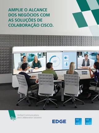 AMPLIE O ALCANCE
DOS NEGÓCIOS COM
AS SOLUÇÕES DE
COLABORAÇÃO CISCO.
Unified Communications
and Collaboration Solutions
 