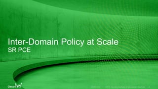 Inter-Domain Policy at Scale
SR PCE
 