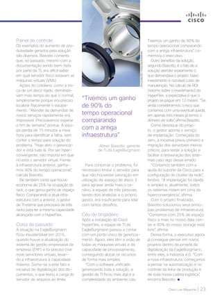 Cisco Live Magazine | 23
Painel de controle
Os exemplos do aumento de pro-
dutividade gerados pela solução
são diversos. Biasotto comenta
que, no passado, mesmo com a
documentação sendo bem-feita
por parte da TI, era difícil saber
em qual servidor físico estavam as
máquinas virtuais (VMs).
Ações do cotidiano, como a tro-
ca de um disco rígido, demanda-
vam mais tempo do que o normal,
simplesmente porque era preciso
localizar fisicamente o equipa-
mento. “Atender às demandas de
novos serviços rapidamente era
impossível. Precisávamos esperar
o fim de semana”, pontua. A equi-
pe perdia de 15 minutos a meia
hora para identificar a falha, sem
contar o tempo para solução do
problema. “Hoje abro o gerencia-
dor e está tudo lá. Por ser hiper-
convergente, não importa em que
nó está o servidor virtual. Frente
à infraestrutura anterior, ganha-
mos 90% do tempo operacional”,
calcula Biasotto.
Ele também conta que houve
economia de 25% na ocupação do
rack, o que gerou ganho de espaço
físico. Comparando a atual infra-
estrutura com a anterior, o gestor
de TI estima que precisaria de três
racks para ter a mesma capacidade
alcançada com o HyperFlex.
Coisa do passado
A situação na EagleBurgmann
ficou insustentável em 2015,
quando houve a atualização do
sistema de gestão empresarial da
empresa (ERP) e foi preciso criar
nove servidores virtuais, levan-
do a infraestrutura à capacidade
máxima. Soma-se a este fato a
iniciativa de digitalização dos do-
cumentos, o que levou a carga do
servidor de arquivos ao limite.
“Tivemos um ganho
de 90% do
tempo operacional
comparando
com a antiga
infraestrutura”
Abner Biasotto, gerente
de TI da EagleBurgmann
Para contornar o problema, foi
necessário limitar o servidor para
que não houvesse saturação em
utilização de espaço de disco. E
para agravar ainda mais o ce-
nário, a equipe de três pessoas,
sendo dois analistas e o próprio
gestor, era insuficiente para lidar
com tantos desafios.
Céu de brigadeiro
Após a instalação do Cisco
HyperFlex, a equipe de TI da
EagleBurgmann passou a contar
com um ponto único de gerencia-
mento. Agora, eles têm a visão de
todas as máquinas virtuais e da
capacidade de processamento,
conseguindo alocar os recursos
de forma mais simples.
“Com o software unificado
gerenciando toda a solução, a
gestão da TI ficou mais ágil e a
complexidade do ambiente caiu.
Tivemos um ganho de 90% do
tempo operacional comparando
com a antiga infraestrutura”, co-
memora o executivo.
Outro benefício da solução,
segundo Biasotto, é o fato de a
solução atender exatamente o
que demandava o projeto: baixo
investimento e razoável custo de
manutenção. No cálculo de ROI
(retorno sobre o investimento) do
HyperFlex, a expectativa é que o
projeto se pague em 12 meses. “Se
ainda considerarmos o risco que
corríamos com uma eventual queda,
em apenas três meses já temos o
dinheiro de volta”, afirma Biasotto.
Como destaque do proje-
to, o gestor aponta o serviço
de implantação. Começada do
zero, a iniciativa previu primeiro a
migração dos servidores menos
críticos, para testar a solução e
facilitar a restauração dos siste-
mas caso algo desse errado.
“Contamos também com a
ajuda do suporte da Cisco para a
configuração do cluster da rede”,
lembra. “A implantação foi rápida
e simples e, atualmente, todos
os sistemas rodam em cima da
hiperconvergência”, afirma.
Com o projeto finalizado,
Biasotto solucionou seus princi-
pais problemas de infraestrutura.
“Contamos com 25% de espaço
físico a mais no nosso data cen-
ter e 90% do nosso storage está
livre”, afirma.
Dessa forma, o executivo agora
já consegue pensar em novos
projetos dentro da jornada da
digitalização da EagleBurgmann,
entre eles, a Indústria 4.0. “Com
a nova infraestrutura, começamos
a pensar na automatização e no
controle da linha de produção e
de toda nossa cadeia logística”,
encerra Biasotto.
DIVULGAÇÃO/EAGLEBURGMANN
 