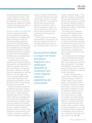 Cisco Live Magazine | 19
Na economia digital
a criação de novos
processos
negócios ou a
adaptação
daqueles já
existentes tem
como objetivo
melhorar
experiência do
consumidor
envolvendo prontuário eletrônico
e outros sistemas em que enfer-
magem, médicos e administrado-
res interagem; ou no controle de
processos de hotelaria do hospital,
e gestão e localização de ativos e
equipamentos hospitalares.
Novos modelos de agências
A busca contínua pela eficiên-
cia no atendimento é igualmente
encontrada entre os desafios dos
bancos. Pesquisa recente en-
comendada pela Cognizant em
parceria com a RED Associates
revela que apenas 19% dos clien-
tes consideram que as instituições
financeiras entendem as suas ne-
cessidades financeiras e objetivos.
Ao todo, 42% dos entrevistados
acreditam que as instituições que-
rem “tomar” seu dinheiro.
O levantamento mostra que,
apesar de as instituições financei-
ras possuírem uma abundância de
dados dos clientes, não conse-
guem reconhecer as necessida-
des deles e falham em oferecer
produtos inadequados ao perfil de
cada um. Por outro lado, indi-
ca que soluções digitais podem
utilizar esses dados para criar
produtos personalizados, que se
encaixem melhor nas necessida-
des de cada consumidor.
Jocelyn Lima Neto, engenheiro
de sistemas da Cisco e especia-
lista no setor financeiro, confirma
que entre os maiores desafios
relatados pelos bancos no Brasil
estão: melhorar a experiência do
consumidor, tornar as agências
mais produtivas e ampliar a segu-
rança de clientes e funcionários.
Na onda da transformação digital,
diz ele, as agências bancárias
aparecem como o canal de maior
potencial de relacionamento com
o cliente, mas têm se mostrado
o último na cadeia a oferecer pro-
cessos e serviços transformados.
Uma das tendências atuais para
reverter esse cenário é a instala-
ção de redes Wi-Fi nas agências,
infraestrutura que atende aos
objetivos de estimular o down-
load dos aplicativos; prestar um
serviço adicional ao cliente; e ao
mesmo tempo melhorar a pro-
dutividade dos funcionários no
atendimento.
Com as redes Wi-Fi em pleno
funcionamento, a próxima fase, na
visão de Jocelyn Lima Neto, é o
uso desta infraestrutura para ex-
trair informação, além, é claro, de
manter o ambiente seguro. “Uma
rede Wi-Fi segura e segmentada
dá mais oportunidade para a cria-
ção de novos serviços e a entrega
de mais informação ao profissio-
nal que está na linha de frente do
atendimento”, ratifica o engenheiro
de sistemas da Cisco.
Ele explica que a arquitetu-
ra Cisco DNA (Digital Network
Architecture – plataforma da
Rede Intuitiva) endereça vários
desses pontos, porque estimula
a criação de diferentes soluções.
A infraestrutura deixa de ser uma
barreira para o negócio e passa
a impulsioná-lo ao serviço como
rodovia para a criação de ser-
viços e produtos de forma mais
ágil e efetiva.
Um exemplo desta tecnologia é
o uso de SD-WAN para distribuir
o tráfego da rede sem criar gar-
galo e com redução de custos de
links redundantes. O Huntington
National Bank, dos Estados Uni-
dos, afirma que evitou o aumento
de 60% nas despesas ao eliminar
um link redundante.
“A rede intuitiva permite a
criação de um modelo de ser-
viços que engaja o cliente via
mobile, vídeo e outros canais”,
explica o especialista da Cisco.
Ao adotar a arquitetura, o Banco
pode utilizar o recurso de inteli-
gência para entender, por meio
da análise dos dados do Wi-Fi,
o que levou o cliente à agên-
cia e saber qual foi o serviço
consumido e por quais setores
ele passou enquanto esteve na
agência. “A arquitetura também
concede segurança para seg-
mentar a rede, conectar clientes,
os caixas da agência e os canais
de autoatendimento fortalecendo
as estratégias de omnichannel
das instituições financeiras”, fina-
liza Jocelyn Lima Neto.
MATCAPA_v2.indd 19 21/10/2017 19:18:06
 