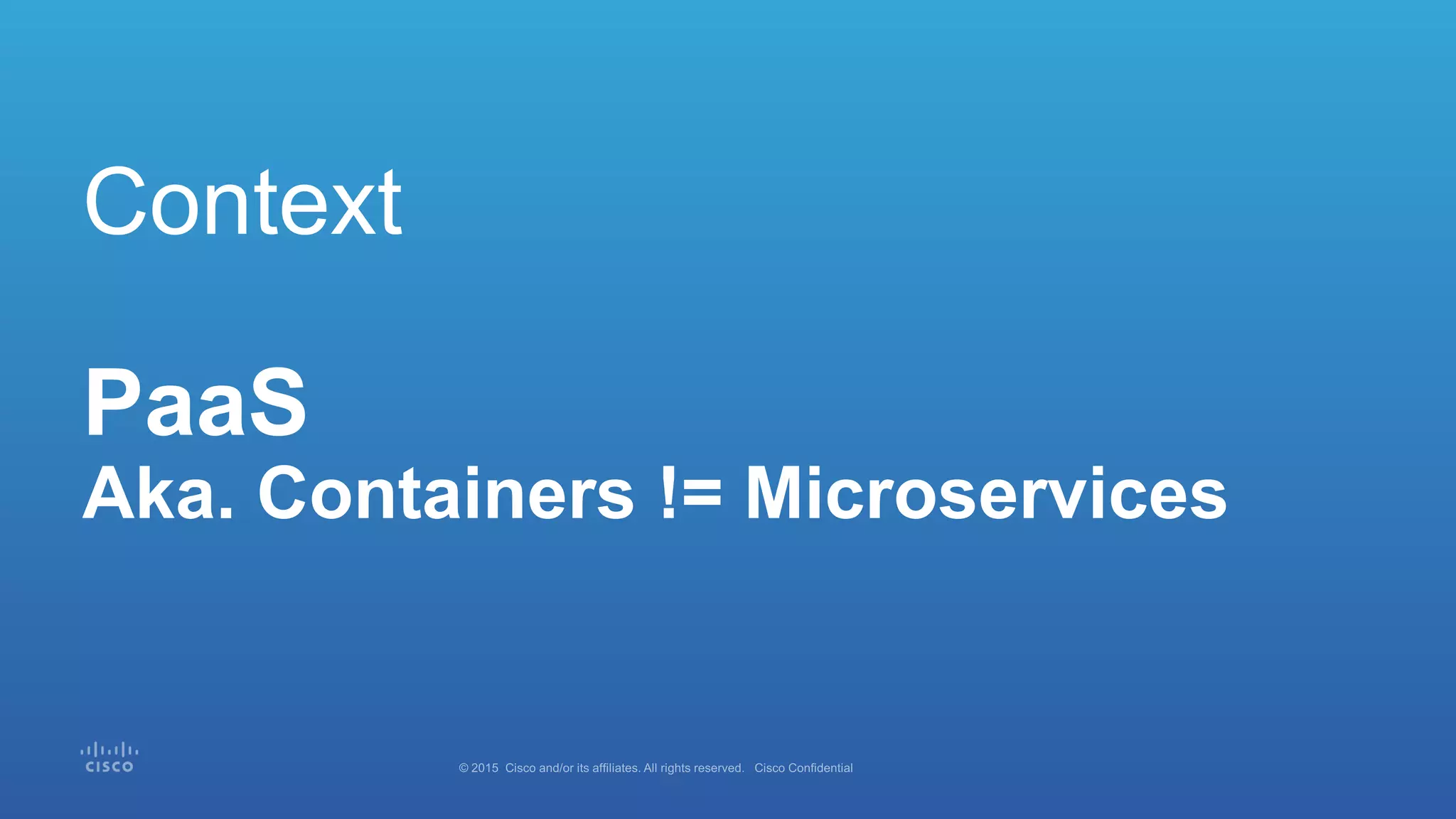 Context
PaaS
Aka. Containers != Microservices
 