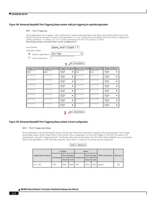 ▀ ADVANCED SETUP
▄ ME4600 Optical Network Termination Residential Gateway User Manual
112
Figure 104: Advanced Setup/NAT-Port Triggering Setup window -Add port triggering for specified application
Figure 105: Advanced Setup/NAT-Port Triggering Setup window -Current configuration
1
2
 
