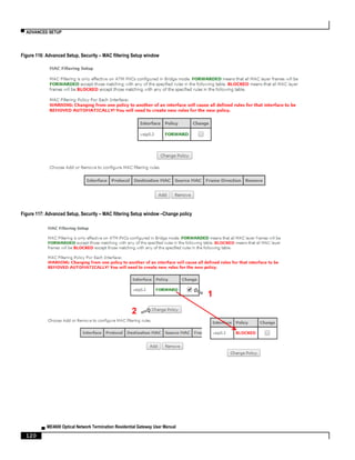 ▀ ADVANCED SETUP
▄ ME4600 Optical Network Termination Residential Gateway User Manual
120
Figure 116: Advanced Setup, Security – MAC filtering Setup window
Figure 117: Advanced Setup, Security – MAC filtering Setup window –Change policy
1
2
 