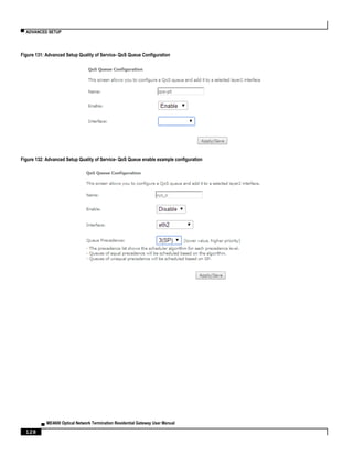 ▀ ADVANCED SETUP
▄ ME4600 Optical Network Termination Residential Gateway User Manual
128
Figure 131: Advanced Setup Quality of Service- QoS Queue Configuration
Figure 132: Advanced Setup Quality of Service- QoS Queue enable example configuration
 