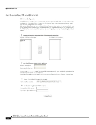 ▀ ADVANCED SETUP
▄ ME4600 Optical Network Termination Residential Gateway User Manual
80
Figure 59: Advanced Setup / DNS- current DNS server table
 