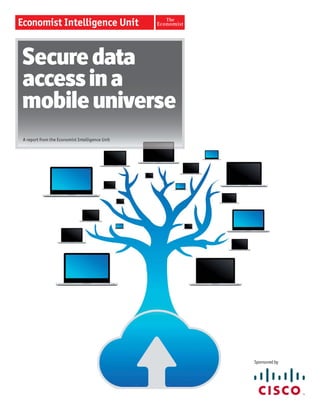 Secure data
access in a
mobile universe
A report from the Economist Intelligence Unit




                                                Sponsored by
 