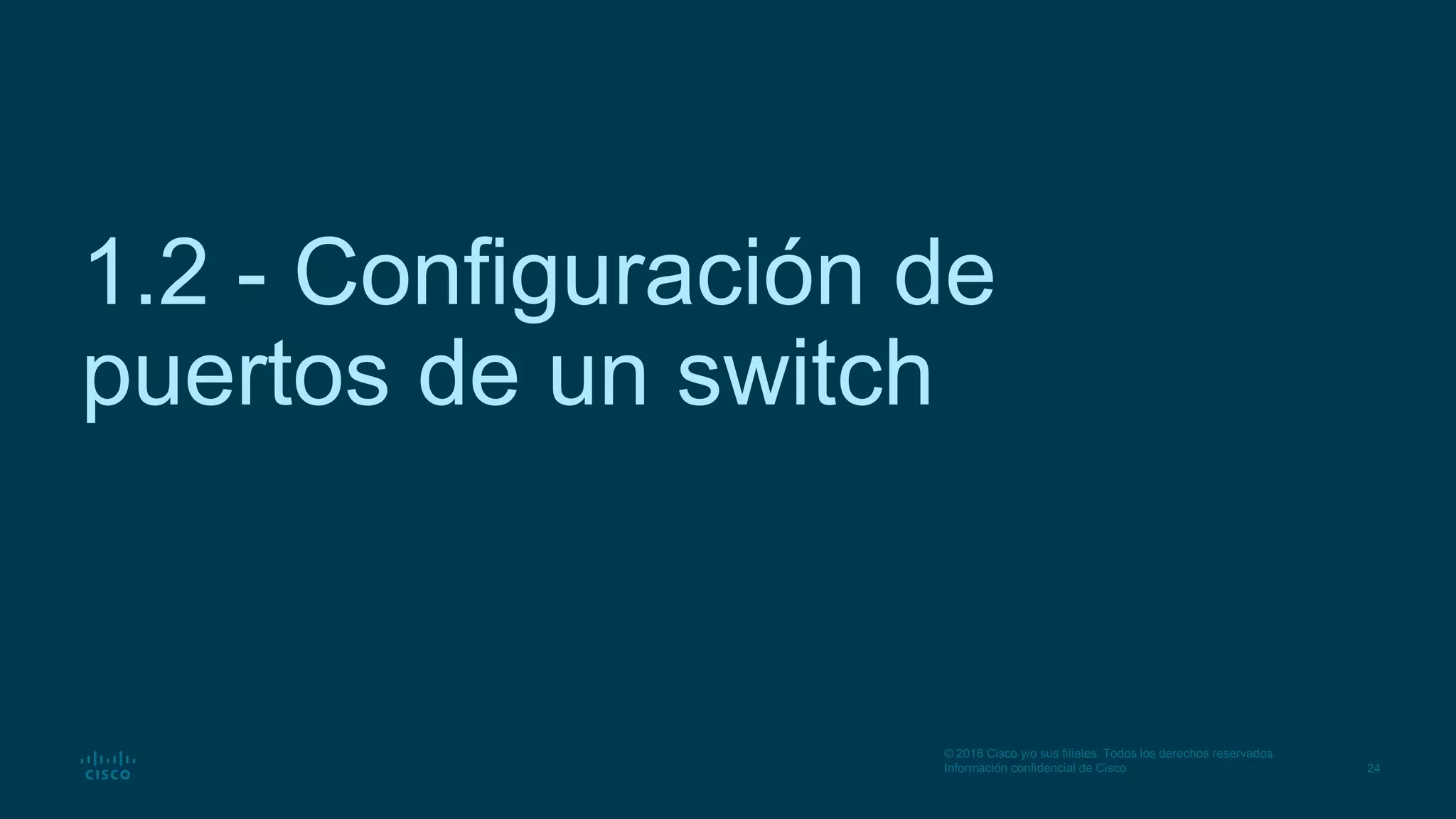 24
© 2016 Cisco y/o sus filiales. Todos los derechos reservados.
Información confidencial de Cisco
1.2 - Configuración de
puertos de un switch
 