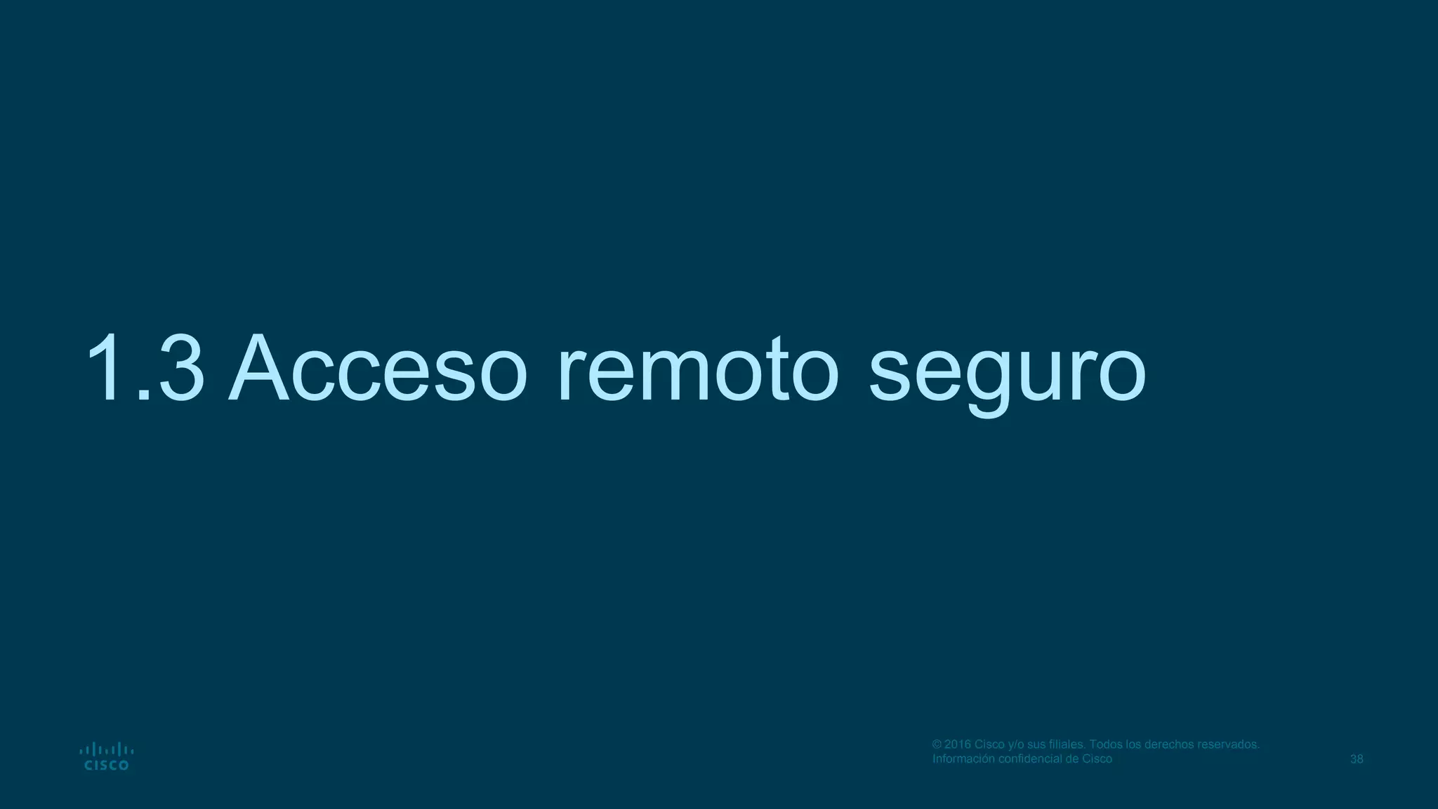 38
© 2016 Cisco y/o sus filiales. Todos los derechos reservados.
Información confidencial de Cisco
1.3 Acceso remoto seguro
 