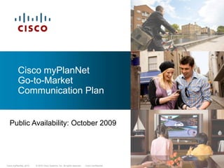 A Few Slides from the Cisco myPlanNet Go-to-Market Plan Public Availability: October 2009 