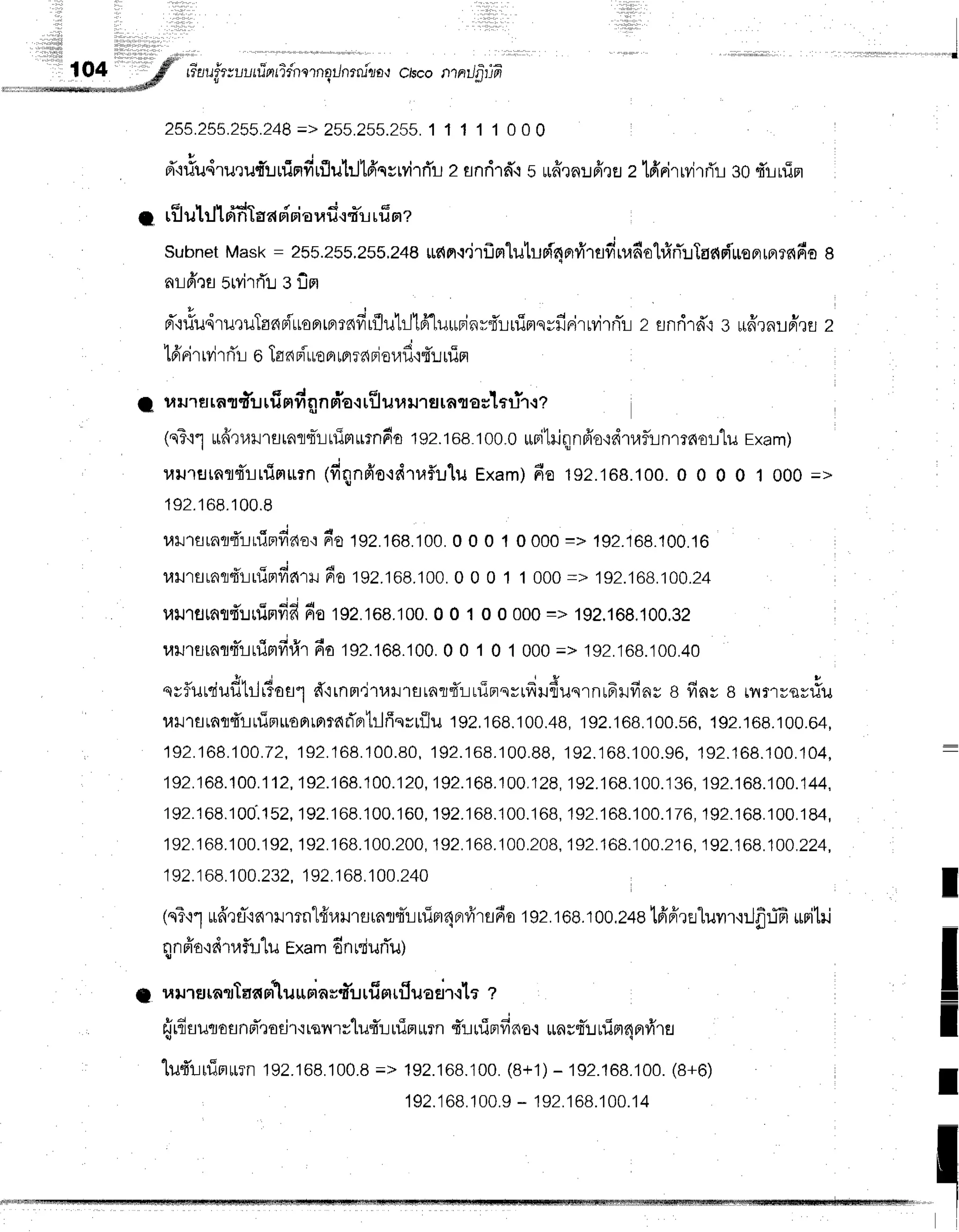 tflauixuutfrntidnrrnqilnrnizo,r
ciscomntJfiifr
255.255.255.248
=> 255.255.?55.
1 1 1 1 1 0 0 0
* 9 . - . J
Fl.luuslueutlrunrr"fluhjlfrqvrviTrTr
2 anriln*'r
s ufrrn:Jfr,tEJ
z tfr'rirrvirri'l
30fiiuim
a rflubJldfiTaapiria
rafi.rq-il
rfinz
Subnet
Mask= 255.255.255,248
rdpl'i.i1fln1uturiOprfr'rsfiu.rfio'l#rTlTac{F{'uoFlrflr6fio
e
nLfrrflslirri'l eflm
t u r
d"i#udru'ruTfldB{'LLofitprrdvr'rfluhjtfr"luupinr:fi'ruimqyfirirrvirnTr
z snrird,rs ufrrn:id,ru
z
t6'rir ivirri'r-l
o Ta
npiue
Br
roraBi
orafl
qf,r-r
uin
I uil1srnI d'urfi m
fi gnriocufluuil.rau
artocl au-r,r
?
(nT'r1
utfrrt,llrfltarlqir-rnimurnfio
tgz.toB100.0
*rihiqnfr'orr{ruflinrrnrr1u
rxam)
uilrurnr4'!uimurn
1fiqnfr'ordrr,rf,u'lu
txam)fie ts2.t68.100.0
o 0 0 1000 =>
1S2.168.100.8
r,rl'rsrnr{'rnirdaru
n'otsz.tee.
t00.0 0 0 1 0 000=> 1g2.'t
6g.1
00.1
6
uilrflrnt{t-irfiprfiarr
6o rgz.toa.t00.
0 0 0 1 1000=> 192.168.100.24
liil'Iflmflfr:rrfinfifi
fio 192.168.100.
0 0 1 0 0 000=> 192.168.100.32
uursrnq4'lruimfirl'r
6a tgz.toe.t00.0
0 1 0 1000=> 192.'168.100.40
* , Jq ,.J o u*
qvfurciuflhlirastfr'rrnnelrilJ'rflL^fl{:-LruBrsvrfrufiuqrnr6tfrnr
s ffns 8 rrrrreyflu
r,lll.rsrnq{luimuanrnraflprtrlffsrrilu
192,168.100.48,
192.168.100.s6,
192.168.100.64,
1S2.168.'100.72,
192.168.100.80,
192.168.100.88,
192.168.100.S6,
1S2.168.100.104,
192.168.100.112,192.168.100.120,192.168.100.128,192.168.'100.136,1S2.1
192.168,100.152,192.168.100.160,192.168.100.168,192.168.100.176,192.16
192.168.100.192,192.168.100.200,192.'168.100.208,192.168.100.216,192.1
192.168.100.232.
192.168.100.240
(nT'r1
uuffru-rnrHmn'I4'ulrflrnrsTLninr4prfr'rs6o
192.108.100.2+atfifrrflluvrr,rrJfr:jfi
*nitri
nnfr'o'rdtafil'lu
Exam
6nrdurTu)
I ulr.rtJrarTaasnurrerauturfi
mrfluaarcla
z
{lfiuurr
otlnrT':
odr,rrqn
rrtut uuin*rn q''!r1i
nfino'i rrn
rtl urTm
4er
viru
ludr:uimurn
192.168.100.8
=> 192.168.100.
(8+1)
- 192.168.'100.
(8+6)
'l92.'1
68.1
00.9- 192.1
68.1
00.14
T
I
I
I
I
II
fiFlons$r if,,,,,
 