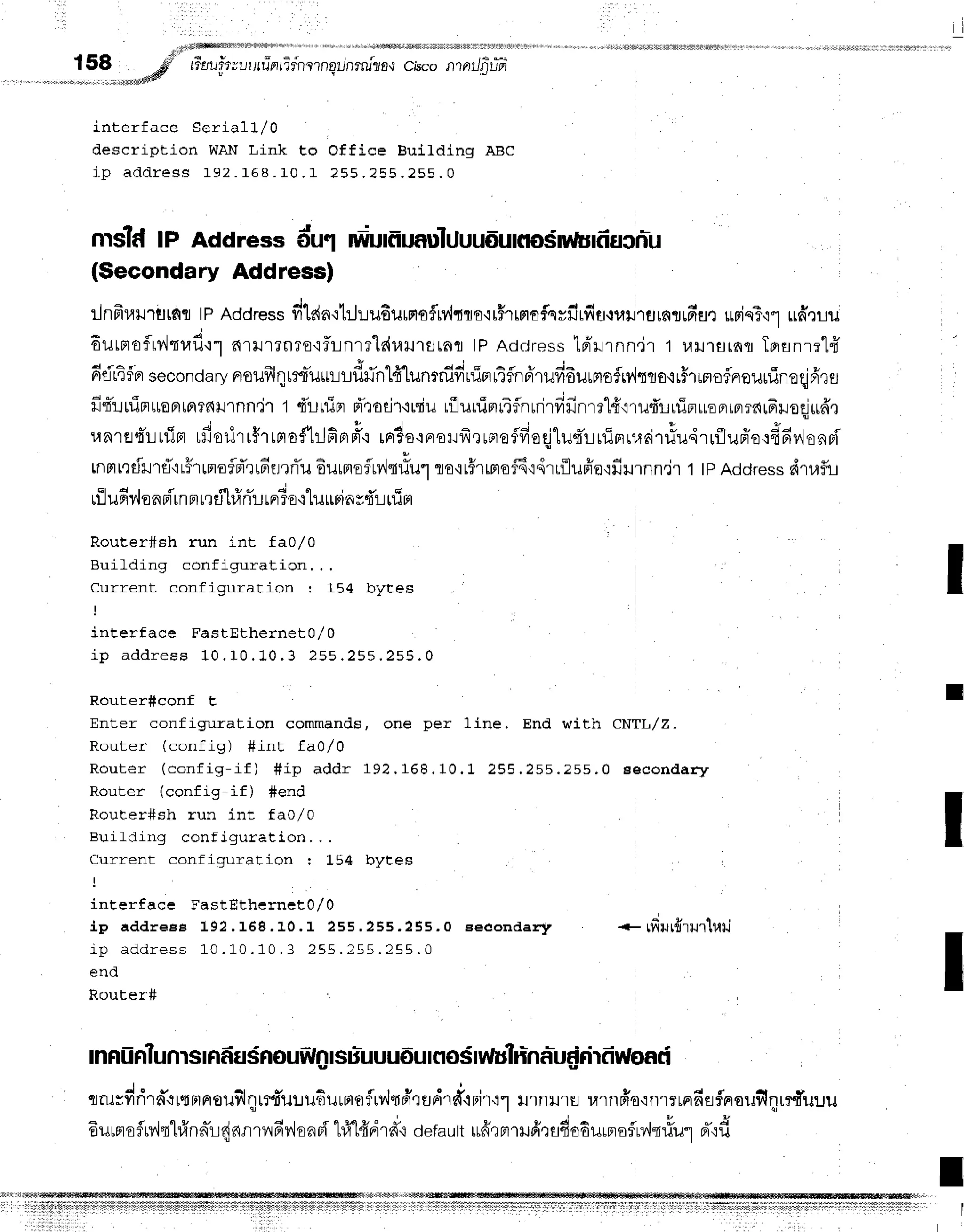 I
,.(4{dffiffifrililllllFilfriFFr'd,'i',",' " "r,,',,,,,, N"N'r'ru!firMr#ts$iti[
158 d' rr*E/ur"ryullu-prrirnsrnailnrru"?fl,i
c,r"o
,.""*ffi
n'tnLlfiu*6
jnterface Seri a "l1 / 0
description WAN Link Eo Office Building ABe
i p a d d r e s s 1 9 2 . 1 6 8 . 1 0 . 1 2 5 5 . 2 5 5 . 2 5 5 . 0
nrsld lP Address du.l lfruffiuaulUuu6uno$mlufiucnlu
(SecondaryAddress)
:.lnfruurutnq
lPAddress
fi'[r{a'rt:Juu6urnoflrvi{flo'irFrrrtofevfirfifl.rliuurn{1fiflr
urisT,iludrru
- . ' d '
dutBlof
rv{tufr'rlnrHrrnro'iflLnrrldu}J'rflrAfl
tPAdcJress
t6'Hrnn.ir
1 uil'rEJrnfl
Tprsnr:"Ifr
6frifprsecondary
noilfrllt:{Tilruudtinl4lt
nrnifiuin14flnffrufi6urmsfu',lqcro,ir#lrmoflneuuineqjfr,lu
fif:-:uiprttoprtfl?dlJ1nn,i1
t 4'rnirrfr'rodr'rniu
rfluuinrTflnrrirfifinrr"l#'lruf,irrinuoprrprrarFlrofli*ff]
vnlflqTLtlirr
rfiorirr#rrnrofhlfiprm''r
rn5o':nrolfrtneflfioqjlurTruirru,rrir#u,irrflufr'e{f,fiv{enFi
tnnttrirrfltr#runoflpTr16rrrrTu
6urrroflult#ur
ro'ir#rrmof6{4rrilufr'e':fiurnn.ir
t tpAddress
dtaflrl
rilu6v'l
onar"'rn
m
i,rd"hlnT!
rFrTe
{lu Lr
Fi
nvdLrfim
Router#sh run int fa0l0
Building configuration. . .
Current configuration I 154 byEes
interface FastEthernet0/0
i p a d d r e s s 1 0 . 1 0 . 1 0 . 3 2 5 5 . 2 5 5 . 2 5 5 . 0
Router#conf t,
Enter configuration commands, one per 1ine. End with CNTL/Z.
Router (config) #int faO,/0
R o u t e r ( c o n f i g - i f ) f i i p a d d r 1 9 ? . 1 6 8 . 1 0 . 1 2 5 5 . 2 5 5 . 2 5 5 . 0 e e c o n d a r y
Router (config-if) #end
Router#sh run int fa0l0
Euiltling configuration. . .
Current configuration I L54 bytes
interface FastHthernet0/0
i p a d d r e e e 1 9 2 . 1 6 8 . 1 0 . 1 2 5 5 . 2 5 5 . 2 5 5 . 0 E e c o r r d a r r y
i p a d d r e s s 1 0 . 1 0 . 1 0 . 3 2 5 5. : 5 5 . 2 5 5 . 0
end
Router#
* rfirur{rrur'lulr'
I
I
I
I
nniinlunrsrflf,flSflouWgrsuTuuudurno$mJulnhaTut'rirdWoad
J . - a r F I u
'
flrurfid1n":[sFraoilSlqlt{ilrudurnoflrv'l,fldqfldrd'iFir'1"1
trln}r'rEi
urnffo'inlrrnrfirflaauflqr?duuu
EurproflMqklnnTu{nntrfir,'lenr{
hff[#drdrdefautt
ufrqnrrilfirfldo6urnrofrv,lntu'1
d',:d
rrlrrillFiFiiift
rfifl iill{,r lii iri lilrlirrifrlil rirfrriffrl1rrfrrflrirl :1:rr11:i
11rr1rfrrlrx1rllfrIrr111:ii11rrlrl
 
