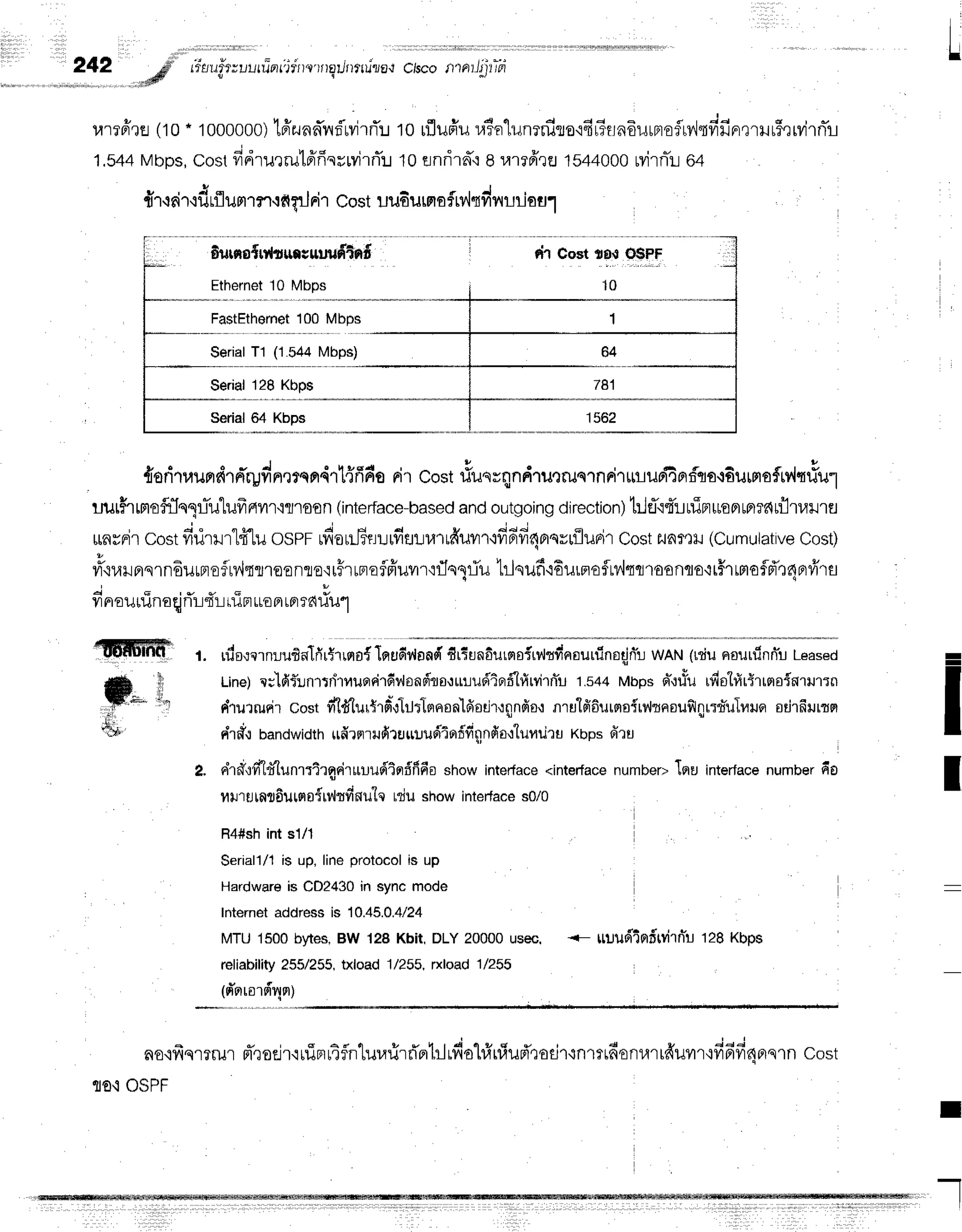 l l i t
?42 C/sconrnrr/5't-ri'i
ur?ffxa(10. 1000000)
tffzund'n:i-rvirrTr
t0 rflufrura?n1unrniso'rfilTrrn6urBroflrv'ltfifinr,lrur5,rrvirflr
;"
1.544Mbps,cost frdrurru'ld'fisrryirrT:J
10enrirn.:I r,rrrfrrfl1544000
Mrniuo+
frr,rri'r'idLfl
urlT
r*l'rfl
f,JFi1
cost uudurmoflrv'lrdruriorl
6urns{rv{runcuuu$tnf
Ethernel
to toq*...__._
Fa$tEthernet
100 Mbps
dr Coetto{ O$PF
SerialTt (1544 Mbps)
_"_qo
781
| 3bt
- 1 . ,
r Lfu'LJrtr,utJtuntttrr'*'rrra/rrftilra't
{oriruumdrrrrgdnrnmndrt{fids
nircost#unrqndrurruqrnni'lrniilffiAf,flordurmoSrv{mlu1
rruHrmoflrJqgl-u1ufrnvrr'rmoon
(interface-based
andoutgoing
direction)
hleT'ifLrliFr*oamff{rfl1ur1a
unynir
cost
firirrr"lffLu
osprrfior#surfielrulfrum'rfi6fi4ornruflurir
Cost
zuamll
(Cumulatrve
Cost)
vrl{}r}.rFsrnEuunsfrylqTreonlo'iuFrrnaffr'uvn'rflqqriu
trlqufi'rEurnoflp',lqqroonqo'itHrffiofld't4nrviru
i *
frnrourrinaqjrTr-ld:i.'rin
uorrl
ror
rdillJ"l
%ffi r. rdo{ernuuf,nlfirtrrrro{Inudr,{oasT
firfiunfiurrrsiu4rfrerourfinoqin"r
wnru
(rduerourfinn"r
Leased
Line)
c;-lfifLnrtdruufrrirdviondtsrurud'iofl(firvirn*rl
1.s44
MbpsFl-{#u
rdohirtlrqaif,rrur:n
C'rurrur{r
costn*14'lurtr6'fllrlsrersn'lfiodr,rqnfio,r
nrulfi6urmoirdtnouflqr:r*uluilFr
odlfiilrtq
ird'.rbandwidth
ufirqrufituttrruriTo#ff
nnfiat'luuilrs
Kbpsfiru
2. erhn.rirolff(un'rrtrqdruuud'toffffio
showintedace
<interface
numbepTotu
int*rf""" number
t'u'tntat6utetgirv'ltfi
nule niu showinterJace
s0/0
H4#shint s1/1
$eriall/1 is up, lineprotocolis up
Hardwar€is CD2430in sync mode
lnternetaddressis 10.45.0.4/24
MTU 1500 bytes, BW 128 Kbit, DLY 20000 usec, -- ttuudiof,tvirn"u t28 Kbps
reliability255/255,txload 1/255,rxload 1/255
1n'nrorri4nl
ao{frsr?rur
pTrodr'ruinrtfntur,rrird'ertrlrfiol#ulufr',:odr'rnmrdonurrfruvrr{fififidfis1n
cost
flo'iosPF
=
I
I
f,o
I
 