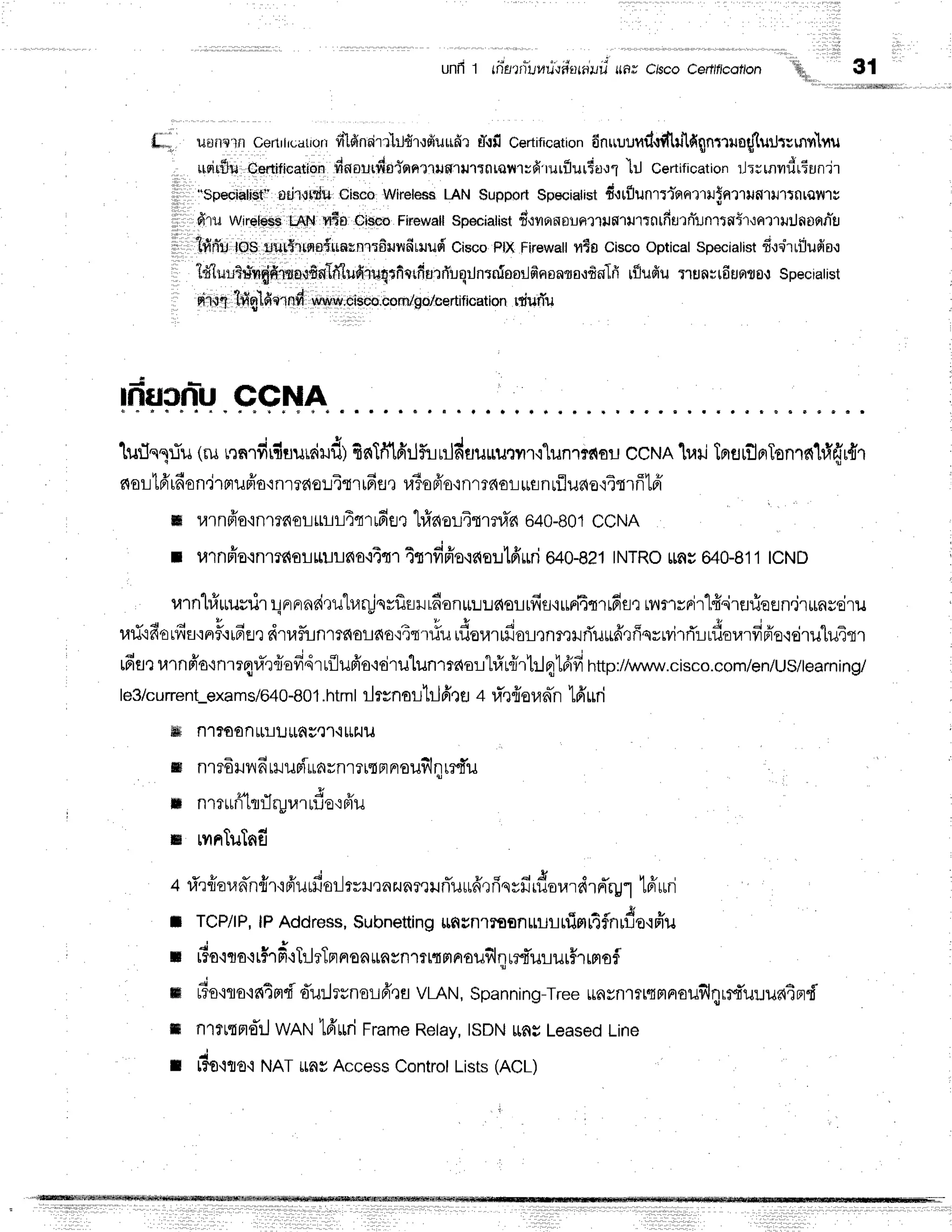 unfi i tn"errir,uu{riorflu;
,,0,
"o"r ";;t;;;r;
'-"
'rlli,
uun:{r}rl
cerlrrrcariorr
filfinslrrltjdr,rduufir rTqfiCertification
dnuuundviltrilfiqnnr.roflurkmnnu
rupir{}r+
Oefiirication
dnourdo!-qn?rilflrilrtfltqtrtvfi'rurflurlaof
'lrt
Certification
rJrrrnurir6unir
"speiiElistrr
rrcjr.llduCiscoWireless
LAN$upport$peciatist
d{tflun1rr-rrfiru{ntufltrttnrallty
dru wrretEEs
lnll m$nOiscoFirewall
Spociali$t
d{ilqnounttuflrurtntfigrniunttntr,tertruilnonn-g
trfrl'uroSnl.rrfi,rrered',unun,lrfirundrruud'Cisco
FIXFirewail
y1a CiscoopticalSpecialist
fi.re"rrilufis.l
i A a 5 d e
1t'{ur?u-nqifrruatfin1rTtufrru,q;filtfiarfluqrJntn1soilsr'noafla,rdaIfi
rilufiu nHnyrfirJrrrs,l
speciarist
*r;il1lt#glAernd
ww*;ci**o.iorfi/go/certification
niufiu
31
L*-,
ffiurnfi ccNA
lurTngiu(rurqnrdriluurdrufr)
finlrltldrlfuurlduuuu.rrr'i1unl?r{E1r
ccNAlrarjTnflrfloTonlfit}'ffdl
nor 16'rd
on,irfiufio'inrrc{
e:JTt
I rdfl,t u6sfro'inrrr{aI *snr:fudo,itt rfftff
m urnfr'o'inmdoLulrLiqrrfier
hfraorTmmin
o+0-801
ccNA
i
r u1nffo{n1lc{oLrluLflo'i4qr
fu'lfiffoqelollffuri
tro-Ba1tNTRo
ffiu M0-811
tcND
rarnl#*usrir
qnnnairuh,lr;jesflflil
rfionuLuc{oLrfif
irmi4nr#fl,r
rnmrrirl#.irEJfiefln.i'rrnseiru
rari'ifiorftfl{FrFoi6fl,r
drufirnmnoriao{4qr#u
iflorarrfior-Lenr,rilriuufr,rffqrMrrTrrdor,rrfifro'reiruluir
#fl1urnfro'inrrqr;rriofidrrflupio'i€irulunmaor"l#uirl:.lqkifi
http://www.cisco.com/en/US/tearning/
le3/cu
rrent-exa
ms/640-80
1.htm
| ilrsnoL1rl
fufl + ri'r{ora
n-n'16'rrri
ffi n'l?o0ntt!Lttaye1.1[ttJlJ
nred
rnn"
musiun
rnrn{nnouill
qrrfi'u
tr nmufr'lrrflryra.rf,oofru
r rvrnTuTnd
+rl'r
rie
la
nnfrr'i6'u
rfi
oilrylrnzu
nr,r
ilrTu
u6'r
fiqyfirdo
ra
rdrnr*'rg
1tri*ri
I TCP/I
P,lPAddress,
Subnetting
rrfi
unlloanu,r:lnim
r4fln
ldo'lfiu
t rto'i1a+
r$rd+TilrTrt
nonunyn1l{ rrnoufil
nrrfi'ururff.r
rrtof,
ffi r6o'iro'ifiTrl'i'd'urJrsnsrpi,la
VLAN,
Spanning-Tree
ttnyn1nsrtnauflqrrd'ur:uatrr{
m nriltno*'rj
Wnru
t6'rrri
Frame
Retay,
|SDN
LLflt
Leased
Line
r t?o'lto.l
NATttayAccess
Controt
Lists
(ACL)
 