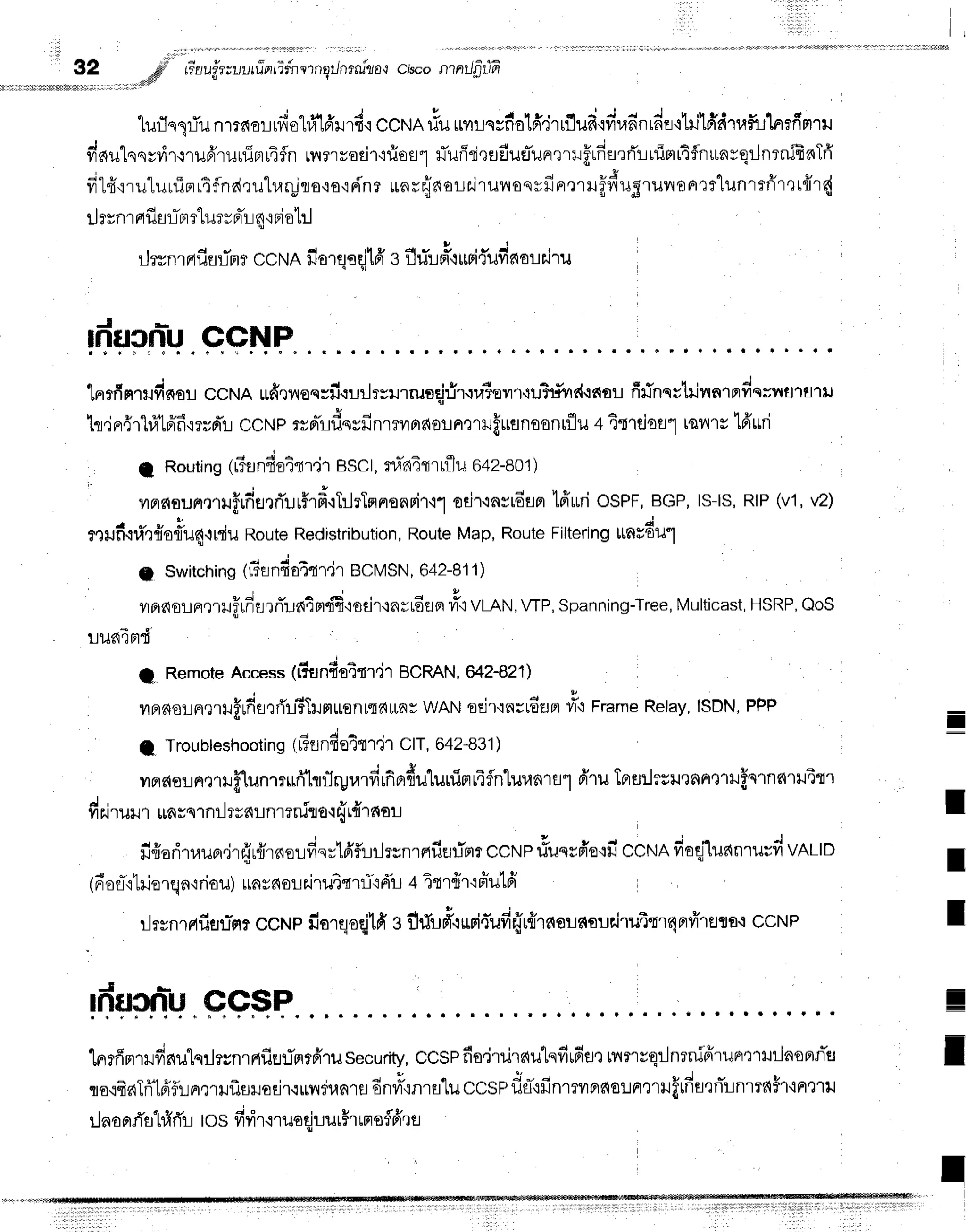 l l
*,,,,,,,,,,,,,u,,,,,*,*0,**0fl3,,,,,,,
,,',,",,',,rrird
rr'aufr;ulrrimrifne'rngrJnrrrila{
cisconnlJfit)fr
lufln1Tunlra{o!rfio"h}lffrrd'r
ccNA#uuilrievfiolffdrrflud.rfiran*nrdn+trj16'drufi-L1ntfinru
vielu"lqqrlir,rrufrruuimr4fln
urmvori'r'nior1
fiufidraduaTunrruffrfinrfl!rflrlttflnunrqrJnrniBnTri
fil#tru"lurfinrtflnd,:ulur!toro'rr,l'nt
ulnrfrelarr.irunoqvfin'rrHffrugruvronrtlunrrfrrrrffrs{
ilrsnrnflsl-rrrlurr nrTr
q'r
ni
o1:.J
rJ
rvnrafinL-Fr
?ccNAfierqoqjlff
3tl#r #-i
rtFi
{uvia
arr.i
ru
t
I
fi+tpn-*rt.
gcNF
'[nrrfinrudna!
ccNA rff]iloqyfi{urlrsurruati:-ir{raisvrr{lftfile{'i€{aL
filTnqstrir'{nrflfie=ilflrfl''til
hdrr{rhflfrfi,rrsd'u
ccrupryd'rdqyfin'rrvrafiornelxJffutlnoonrflu
+4treiaallqilrstfr$d
e Routing
(r3snfioitljresct,rlah4trrflu
o+z-eot)
urrelounrr.ltJflrfiati'!rffrfr.rTr-lrTsrnonrir'r1
odr.rnrrdupr
lffurioSPF,
BGP,
ls-ls,RIP
(v1,
v2)
t * v Y ! - . 4
mufrcdr{ioflu4.lrtu
Route
Redistribution,
Route
Map,Route
Filtering
[tnflou"'l
n switching
(r?snfiofur'ir
BCMSN,
642-811)
* A
i L
vrernolnmtfrflnrrTuatm.ffi'lsdr{nrr6flfl
ri"r
vLAtrt,
WP,Spanning-Tree,
Multicast,
HSRP,
OoS
rxl64Fld
l, Remote
Access
(r?snfistttjr BCRAN,
et2-821)
u i # d +
'
vlnrnolnmtfrfilrriltTlJrtttonr{?$avwAN oejr'ravtdt:Bt
ti'+FrameRelay,ISDN,PPP
-
I Troubleshooting
(t?flnfio4tljr ctt, 642-831)
ilac{o:rFl,t1iltlunmufr1nrlryrarfi
rfiprdulunin
rifn'[ur.lnrs1
frruTnra:.JrrrrnRrtrrufnrns{rHitr
drJrulr$arqrnilrvs{rnrtniro-l{r{relau I
ru'fiaritaupr,jr{r#rnorLdnrtfif,irlrsnrafiufmr
ccNP#uqsfi'oqil
ccNAfioqjlunnrurd
vnrto
I
1
nr'
ol-rlrlerqn'iriou) un
snoLr'i
rutqrriid'il+4tr{r':frutfi
rlrsnrrtfie,umr
CCNP
fiorqoqjtfi'g
flfu#.uFi{'ufi{rfirnornauairut'rr4nfrrstfl,r
CCNP
rfiucnluCCSP =
r r t .
lnrrffmufinulqrlrynrrtfiEJfflrfiru
security,
ccSP
fio,irurrtutsfirfiur
tnmrqrlnenifirunmililnonn-H I
qa.rfra{TfflfifiJn,trilfrfliloEir{rflrunru
dnvr3,:nru'],u
ccspdu-'rfinrrilF]fiolJFrtlufrfiurniunrrah,lnrtru
rJna
orTsl#rTr
tos fivir.rrusqjrurHr
rnoflffru
 