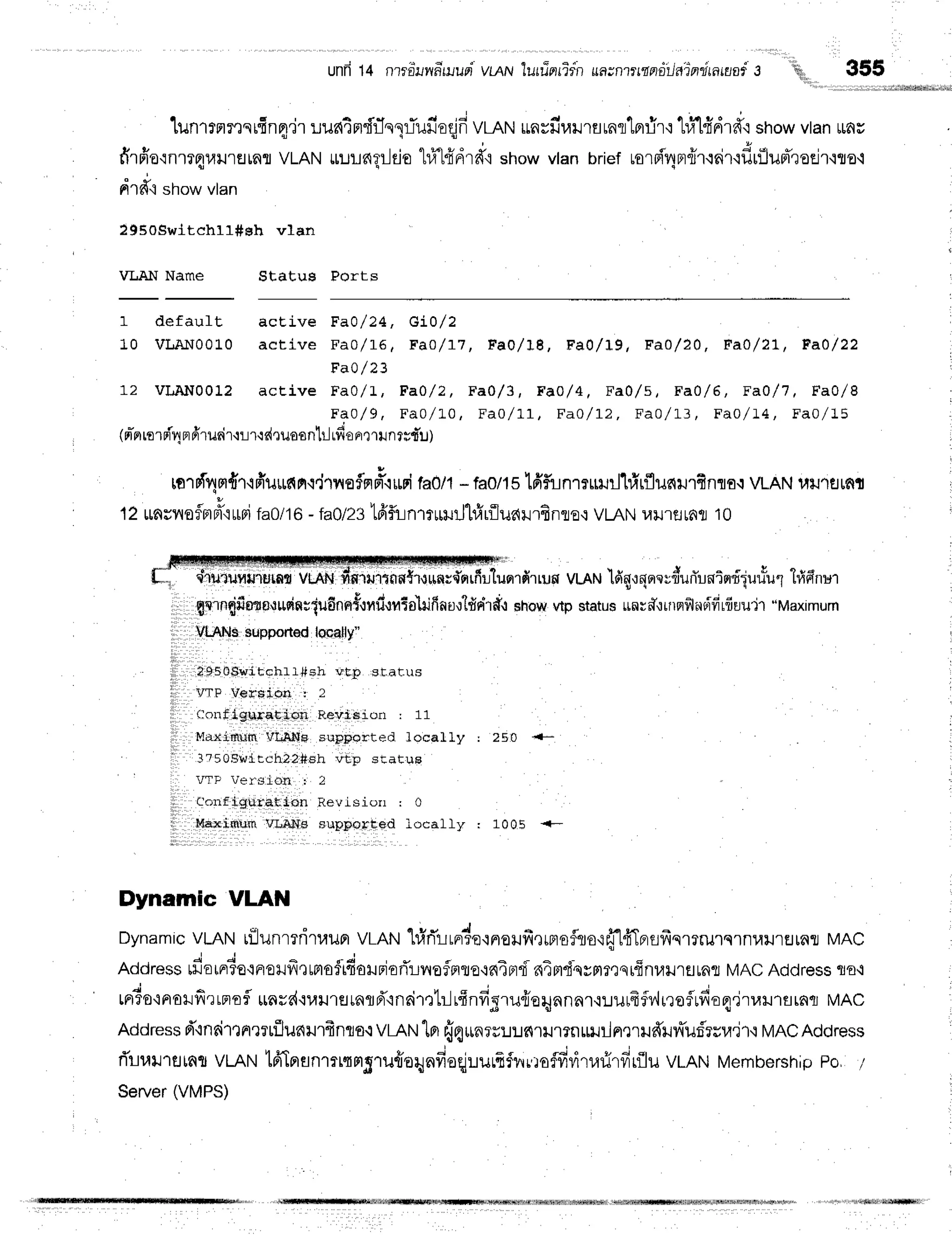 unfr14 nlrdnnn*rlupr
vLnrulurrierrir'nuar.ntlglnltlaiprrirnrflsr
s
lunrrnr':srfin4'lr
r"ruel4nrdrlegiufioqjfi
vLeru
rnrfiulrflrnrllprrir'i
hi1fidr#'r
show
vtan
ufiu
P v l ' ! q q t o
firfia'rnrr4ulJrflrnr
VLANulllngrJdo
hffHdrdt showvlanbriefuorri4nr{rrnir'rflrfluFTroEjr'itlo'i
drfi show
vlan
?95oSwttchl1#sh vlan
VLAI.I Name Status Ports
1 default, acEive FaA/24, Gil/2
10 VLANooL 0 acr ive Fa0/ 16, FaO / r 7, F a 0 /1 8 , F a l/]-9 , F a l/2 Q, F a }/2 7 , Ea l/2 2
Fa} / 23
1,2 vIrAN0012 acEive Fa}/ t , Fa}/ 2, F a o /3 , F a O/4 , F a Q/s, F a }/6 , F a }/7 , F a o /8
Fao/ 9, Fa0/ r "0, F a o /t-r, F a o /1 -2 , F a 0 /r-3 , F a o /]-4 , F a o /1 5
(ninlorri4
nfrrueir{r-ir{druosnlrl
r.fi
orrrunrsd'u)
rorrl4n{'r'rfiur,rfirrq,Jrnoflnr#.ruri
f"Olt- fa0/15Ififunmurur11#rfludilrfrnflfl{
VLAN
utr'rflrnt
t2 r"rnsiloflrrpr'iupitaotto
-fa0t231frflr:ntutlrjl#riluaurfinro':
vLAN14u'rflrfifl
10
ffi N#ffi;t'rffiilH,ilt"qr firrunvLAN
ldo,:
qne
rriu
rTu
niqdiuu{
a f , ' E 9 e a
?err?uuu"l t?1Ftilu"l
gnrn$fioto'r*oieriudnnf':nfi.:u$o'[ilfrnurlfir{r#t
=ho*vtpstatus
$nrfr,:urqfilirr,ifi16au'jt
"Maximum
Vliflflls$upported
looally:'
assob;ito]rr.I#sh vtp status
VTP V6r'sion : .t
(lonflguration Revisiorr : 11
Milx{rnun VLA$a supporterj local,l"y : 250 {*
:rsobwtrchia#sh #tp staEuB
VTP Vet'ilion : 2
C o n t i g u r a t L o n R e v i s i o r r : 0
l,,tewirnlrm VI*AI{F supporied }ocalfy : 1005 +-
Dynamic VLAN
Dynamic
vLANtflunrrriruupr
vLAN
'[#rTr-Lr^de'iFroilfi,]rprsflto{fil4TprsfrqrrrurqrnuilrEJlnr
MAc
AddressffiotnrTe'rFreilfr'rumo$ifioilFiori'Lnofrrre'rn4Brd
n4mdqyptres[finu$Jrflrnfl
MACAddressro,r
trr6o'iFroilfi'rlnofl
*nrr{'ru}J1atafld"in6ir.:tr-Jrffnfigru{oltrnnnrr:.tulfrfi,,lnoflufioq.Jrrarururnrr
MAc
Address
d"inFirtnrrtfludlJlfrnflo.:
vr-cN
"[n
frqunrr:.r:.rnril1?nrrJilnelH#ilr,ru:i'rsu'j1'r
MAC
Address
flir,ltrstnt vut-t tfrInsnlrtflm5'ru{orynfieqjuurfrfi^ruroffir,4'larirfirflu
vmru Membership
po, 7
. 355
Server(VMPS)
 