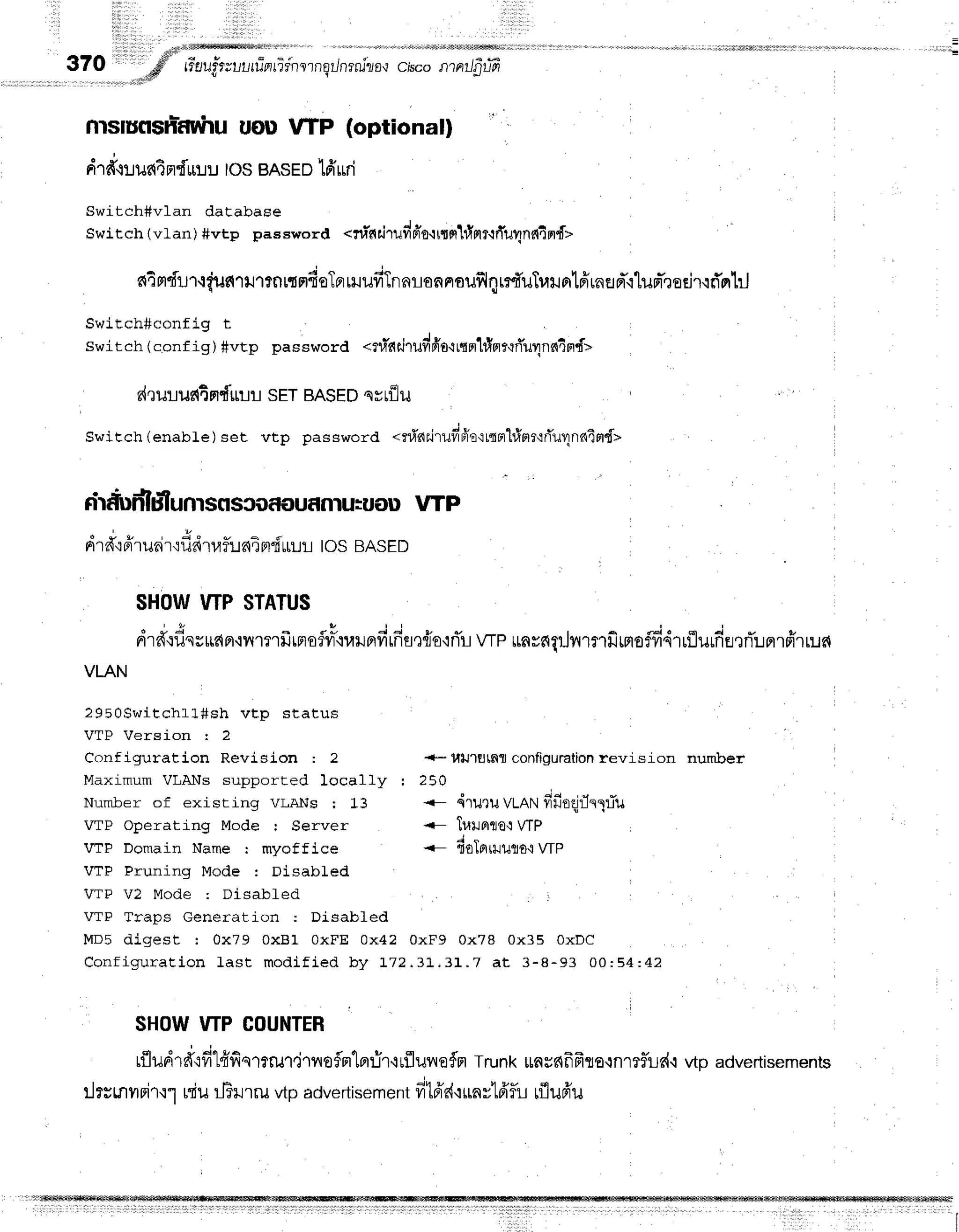 tieu#r;uLru-fl
rirnqrnoilnrnilo,l
370 Cr:sco
nrnilp-lrT
nrs|Uflsh-frfiu uon wP (optional)
dTd'rr:un4nd'ulu
tosensro16'Mi
Switch#vlan databaEe
swit ch (vLan)#vtp password <rrirl
airufi
fr'o.r
prnlrtrmr'rrTu1nfi4
n{>
dqullug{4n{uLrsETBASED
<ru-tl
ti'rufifro'trq
mlt1pr
t'tffuvr
nn4
ndt
syrilu
Switch (enabIe ) set vtp password <rf'ailrufiffe':
rmmhinr':riur,1nnint'>
SHOW
WP STATUS
d',trofi.ruar.:nmrfrrnoflvre.rralrBrfirfiflr{o'iflL
wp rmrfiqilil'rnfirrroffi4lflurdflrrTuflrfirruc{
{* ltlJlfltnflconfiguration
revision number
2 5 0
. ; -
<- qlil,)uVLAN
yl+Jflqt1lllu
<- lulprtto't
WP
-- doTorlurro'r
wp
VTP Traps ceneration : Disabfed
lilD5 digest I 0x79 0xB1 OXFE 0x42 0xF9 0x78 0x35 OxDC
Configuration La st m odif ied by J- 72. 3L, 31.7 a t 3 -8 *9 3 0 0 :5 4 :4 2
SHOW
WP COUNTER
q o . l j q r o
rlrlJFt']n'i?t
L"nns1tru1/j'lnofln'[Brf-if.lrfluilefln
Trunkttau6frfrso{nrrf,i-Jd.:
ilermvrrir.rl
niur-Errru
vtpadvertisement
fitfrc{.iuny'16'fu
rflufr'u
n4mduT'lgun'1il1?nr{mfiqTflrililfiTnnronnoilflnr:"f,ilTuilrrlffrneFl*.rlun-roejrrrTprtrJ
Switch#config t
Switch (config) fivtp password
ritiiudlu"luntsfl
soofl
ournlu:uon vTP
drfr':
Firurir.xfi
dlafunT
mdrul tos BASED
VLAN
2950Switchl1"#sh vtp status
VTP Version r 2
Configuration Revision : 2
Maximum VLANs supported Iocally :
Number of existing VLANs I 13
VTP Operating Mode I Server
VTP Domain Name : myoffice
VTF Pruning Mode I Disabled
VTP V2 Mode : Disabfed
vtp advertisements
 