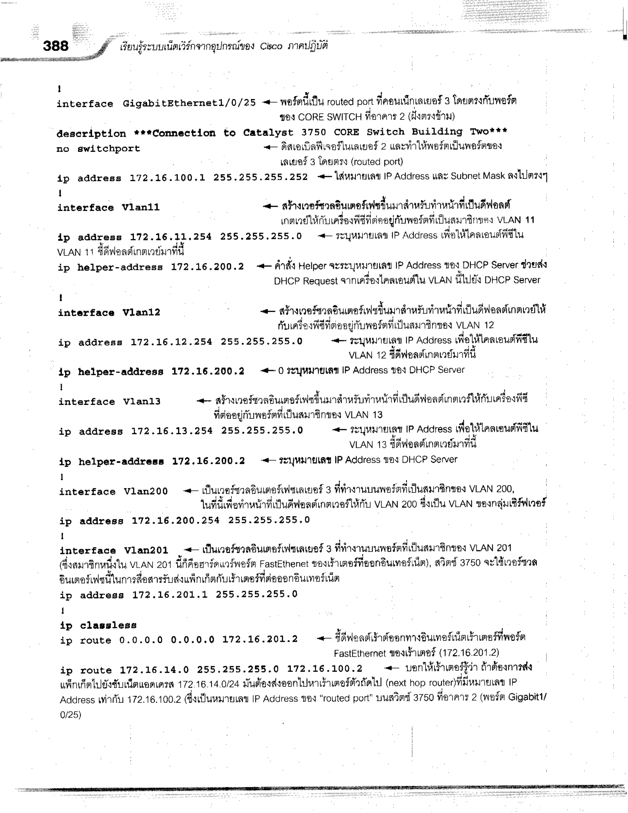 l l l '
388 # rTauir;r.,rrtirrrifn
'*dsdrr'r:.***.**+*""*sff
a
errpr./rrru10'tCnco ntntJ'gtTn
t
inrerface cigabirErh e-i:rreiL/O/25 {- lrf,fndtflil routedportflJFrEiltlintntfloi3lfiflFlf'1fl'uv{€fFl
flfl': COREswlTCH du',^',, z (i'rplTlfrru)
deeeriptlol *r*f61s16ctlon to Cetalyst 3750 CORE Switch Buildlng fryp***
rro swltchport <- fiauolinflrqrflurnrflof z rrnvd'rt#vrofertflunofnto't
1p
I
rfittiof 3 tflflF'lT'i
(routedport)
addreeE t72.i,6. 100.1 255.255.255.252 +lduilrfltnl lPAddressttdEsubnetVast<n'lhJnrt't1
interfac€ Vlan11
L p a d d r e e e 1 7 2 . 1 6 . 1 1 . 2 5 4
- J - " . . - J g
VLAN 11 "IFt'l^{BnnmFtt?fl
}]1vlu
ip helper-addreee L72.].6.200.2 + dtd'tHelper
n;r;luillfltnfl lPAddress
1o'tDHCP
Server
drtdq
DHCP
Request
s'rrtnto'itnntf,tJg{'lu
VLANfitiltl-.lDHCP
Server
t
inr,orfaee vrgnlz nirlnqftrn6ursrofrv,lt{ur.rrdtafuritarirdrflufiilonsi'rnnrrdl#
ri'u
lprio'rff
dfiereaqir-rur,rofnfi
r{lufiilrfi nr€.i vLAN12
ip addrese :-72.L6.L2.254 255.255.255. O +- t;ql,ltl'ltitnfl
lPAddress
rfio'l#lprnroun{'fifi1u
VLAN'1
2 fifiv,loarirnPrrrdlrfr
f,
lp helper-addrens 172.16.200.2 + 0 fguuululf,n
lPAddress
1t0'1
DHCP
Server
I
inrerf ace vranlt +- f,flr{rrof'irnEurnsfn'ltdururdruflivtrttrirfirfludr4endinerttflfifi'!rprdo{fi4
fioloeqlnTrnofnrd
tilunilrfifllo': vLAN13
ip address t72.:.6. 13.2s4 2Fg.25s.2s5.0 + ?filurJlfltnr
lPAddress
rfiehi1nnnueififilu
vLAN13 fifiv{ono{'rnprrrdurfrf,
lp helper-eddfcrr L72.L6.200.2 <- ?uqUil1uHl
lPAddress
lJE{
DHCP
server
I
interface Vtan200 -- r1lurroftrnfiumrofrdqrnrflef
s ddr,truuurrefprfinlunurfints{
VLAN
200,
lufifirfiedruri.rd
rfludvloaeirnn
rroflrirTr
VLAN
200d,tflu vrnNtr'rnrirr
tfiir,,lrro#
i p a d d r e e s t 7 2 . t 6 . 2 0 0 . 2 5 4 2 5 5 . 2 5 5 ' 2 5 5 . 0
I
inrerfEce vlanaol. -- rflurroftrn6uffisf,ryiqmrflsf g firir'rrurunofnfirfllunil'lfinlo'i VLAN201
td,rnurfinllfi.lluvr-ANz0'1dfr6oa1r{Fr*rrtvofn
FastEthenet
to'lt$rffisffroon6utvo6lrin),aierd szso qv'I4'rrofrrn
6ursrofiv{qdlunmdoamf,'ris('r
ufinrff
nrTr
r$r
rmtfdoitoonEulvrof
rrin
i p a d d r e e e L 7 2 . L 6 . 2 0 1 ' l ' 2 5 5 . 2 5 5 . 2 5 5 ' 0
+ n$rrtrofr
rnfiurnofnltdulrdtlfiritafirdrfl
udv'lenrf
rnn
ndt#nir
rnto'rfi
fiiinlooqjfi'lnofnfr
rilualrrfi
ltll'n'r
vLAN11
255. 255. 2ss. o {- TU1J1.1}l''ltltnt
lP AcldressLfio"hfflrrnrouriffi4lu
t
lp elarslese
i p r o u r e 0 . 0 . 0 . 0 0 . 0 , 0 . 0 1 7 2 . 1 6 . 2 0 1 . 2 *- #6v,lonO',irpi'rsnln'tEutvtof,n1n
rirrne#vrofpr
FastEthernet
1o{rirmof
(72j6 201.2)
ip foure L72,L6. 14.0 255.2ss.255.O L72.16.100.2 * lon"lrfrrHlnreff'jr
frrd'o'rnr*{.t
rrfinrfrerlil#rd'lrfimuoprrerrn
17Z.1E.14.0124
rTueio'rd':oonl:-lllrrirrnoffi'rrTBrl:J
lnexthoprouter)frffuil'rtlt61l
lP
Address
tyi,rrT:l
122.'16.100.e
(fi,ttiluuil'rflrnr
lPAddress
1o'i"routed
pclrt"
lufitn'i-3750fiornrrr2 (ilflfFGigabitl/
ot25)
 