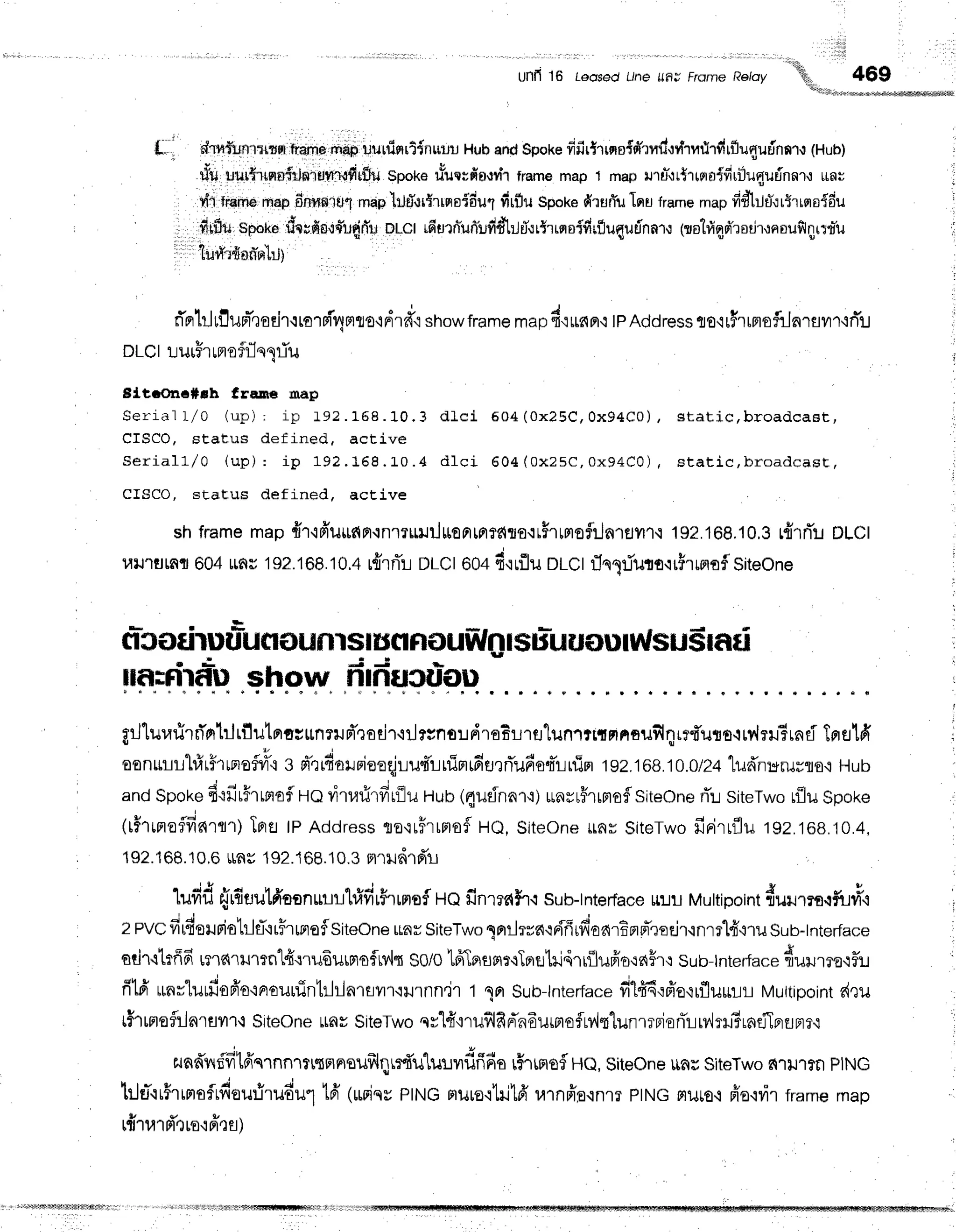 unfi 16 LeosedL/nettfl; FrameRelay
"''$iil,,
469
.riillrrrr,o*,,*****,*,*
fi,,: dludunllrtur
fr:amo
rngp
uuninrl{nurru
Hub
andspot<e
fifirt'trns{sr"rnd,:rl'rnfirfrrflunurinnt
6uo1 j
ft ul.lrtrlsrp{ri*iEvrrtfirftn
spot<e
rfurrfio,rnh
frame
map1 mapururtlrra{firiluetu{nnr,r
unr i
*r t**+ mapf,nlln,ru1
map
llilrTtr{rrqoidul
firfluSpoke
druffuTquframe
map
fidbJrT,:rirrsroidu
,i,,,.,.,.1dtflil
sporte
dn;fioufi:{fi'u
nlct #urfiun1!frdhrT.:rtrrsroidrfluqutinnr,r
(rotriqpYrsd'r.raoufilgrrrt'u ;
q v e *  .
tull'r'tlflftB l"u)
rTBrtJlilum-,rodr.rrorri4mto'lnirff'r
show
frame
."p 4'irtnr,r
tP
Address
to'lrfrrmoflrJalflyr']'irTlJ ,
oLctuurFrrnrofilepTu
i
8l,tro'na*sh frane map
Seriirl L/0 (up) ' ip 192 . 158. 10. 3 dlci 5 0 4 (0 x2 5 C,0 x9 4 C0 ), sta tic,b ro a d ca a t, i
CISCO, sEatus defined, active
S e r i a 1 1 / 0 ( u p ) : i p 1 9 2 . 1 6 8 . ] . 0 . 4 d 1 c i 6 0 4 ( O x ? 5 C , 0 x 9 4 C 0 ) , S t a t i c , b r o a d c a s E
;
CfSCO, staEus defined, active
shframe
map#r'rfruttfin.rn1rurill[EFrfir€qro.:rfrrnoflrjnrgyrl.i
192.168.10,9
r{1rTu
nlct
l.rrr''rumr
604rac 192.168.10.4
r{rrTlDLCI
60+4,ruflu
orCtrJqsfuto-lrfrrsraflsiteOne
. E
fltilfrruuuflflunrsl
iln:firf,lu show firfiucriou
grJlur,rrirri'ortrJrflutnfisrlnrilFi'roEjf
irJruno'r.rdroGrj'retunr*tFrfioilfinrr{r'urro-uylrilBrnEi
InsIfi 1
oonrrul1#rFrr'efvr"'isd,.:LdailFioqqjlu.fi,lrr5mrfiflrITu6gdLt1iF|192'168.10.0/24"Iuf,n
andSpoke
fiqfirFrrprafl
uo vjtariT
firilu nun({udnnr,r;
rnrr#lrptof
SiteOne
fli SiteTwo
r{luSpore :
(rf,tneflfinTtr)
Tprfl
lPAddress
to'lu#rtnofl
HQ,Siteone
$aySiteTwo
firirrflu192.188.10.4,
192.168.10,6
$ats
192.168.10.9
mrudrd'rl
n j J t - H s
'
. s Y e
lufifl {r{trulffeonrnltrfrfir$rrnsf
HQfinrrc{}r"i
sub-tnteface
Llrrlr
Muttipoint
fiurnratfuri"i '
2pvcfir,fieuriotrltT'irffrrFroflsiteone
*nvsiteTwo
-nnrJrrarrifirfionrBmn"reEjr'inrr14"i1il
Sub-rnterface ,
gtir'ltrffdtT.lc{,lt-|1Tnt{{ru6utfloftyltSo/0161nurrrcTflfltilsr[flufro'onH.rtSub_|nterJace{ul.r
filfi unr"luufiofr'o'rnouuinttllarflil'r'qurnn"i1
1 1a Sub-tnterfa.*
d"tfiEofruorfluulrl
Murtipoint
dru
tflrtofl:lnrflfl''r-t
siteoneuRssiteTwo
qv"lfr{ruflfiri'n6urrtoflrvh"lunrrdenTlry'']r#rotiJprrinr{
arnd'vrdfilfrqrnnrrnnnsuillqwfi'ulurvrfrflfio
rhrmofHe,$iteone[Lffs
SiteTwo
Eq1il'r?n
ptNG
hjtT.rr$rrnofrfiourirudul
16'lurisvpttrlcmurs'rtri16'r,lrnffo.lnlr
PtNG
Flilro.i
Fie'ivi't
framemap
t{1u'rd'trs'iff{fl)
 