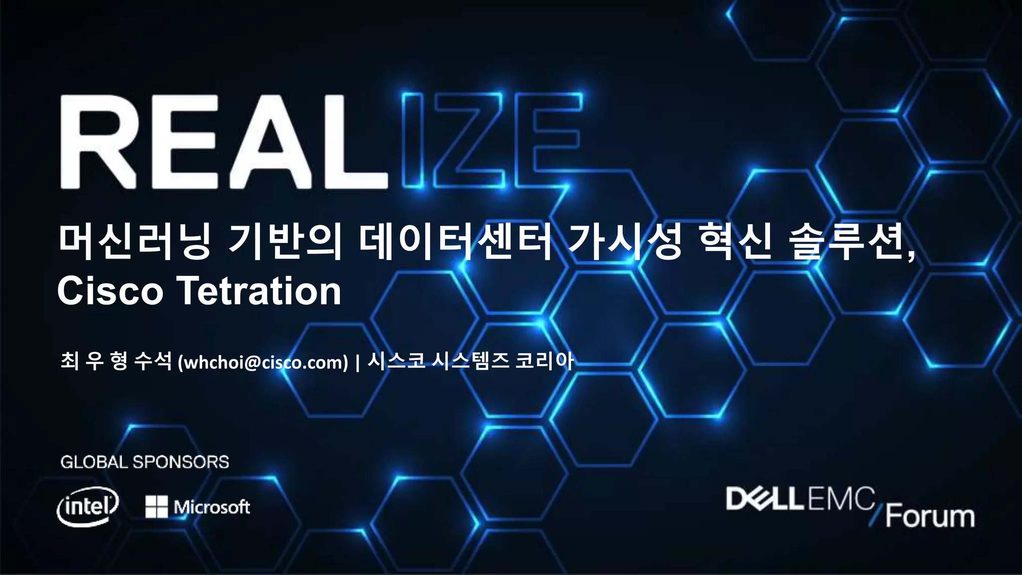 머신러닝 기반의 데이터센터 가시성 혁신 솔루션,
Cisco Tetration
최 우 형 수석 (whchoi@cisco.com) | 시스코 시스템즈 코리아
 