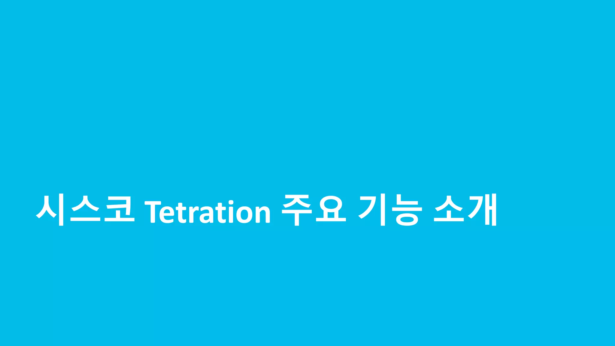 © 2017 Cisco and/or its affiliates. All rights reserved. Cisco Confidential
시스코 Tetration 주요 기능 소개
 