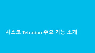 © 2017 Cisco and/or its affiliates. All rights reserved. Cisco Confidential
시스코 Tetration 주요 기능 소개
 