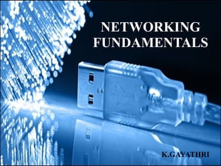 NETWORKING
FUNDAMENTALS

K.GAYATHRI

 