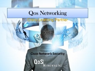 Qos Networking
Cisco Learning Partner
Cisco Network Security
 