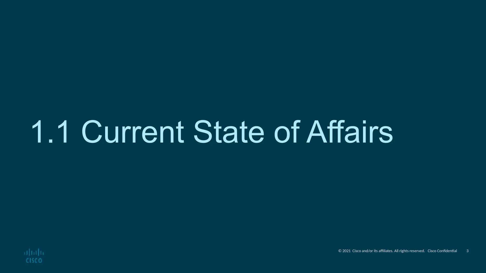 © 2021 Cisco and/or its affiliates. All rights reserved. Cisco Confidential
1.1 Current State of Affairs
3
 