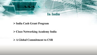 In India
 India Cash Grant Program
 Cisco Networking Academy India
 A Global Commitment to CSR
 
