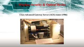 Wireless Security & Optical Device
Cisco Advanced Gateway Server (AGS) router (1986)
 