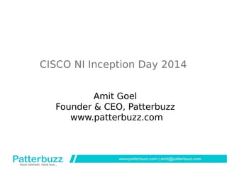 CISCO NI Inception Day 2014
Amit Goel
Founder & CEO, Patterbuzz
www.patterbuzz.com
 