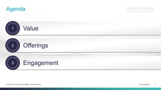 Cisco Confidential 2© 2013-2014 Cisco and/or its affiliates. All rights reserved.
Cisco on Cisco
Sharing Cisco IT’s Experience
Value
Offerings
Engagement
2
3
1
Agenda
 