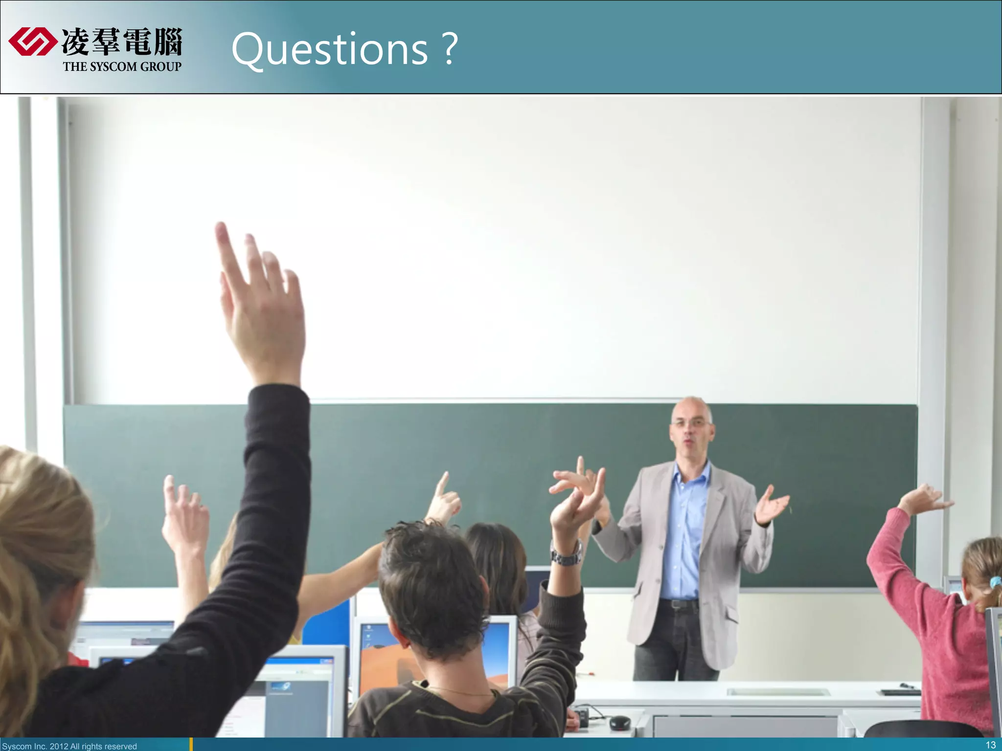 Questions ?




Syscom Inc. 2012 All rights reserved                   13
 