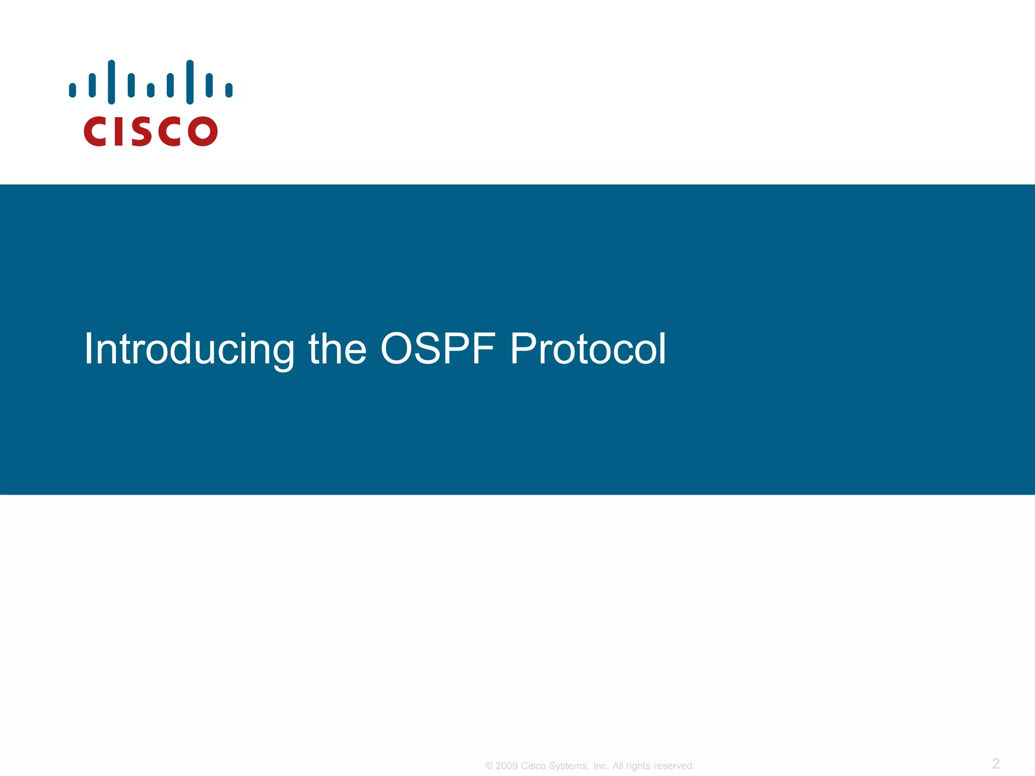 Introducing the OSPF Protocol




                   © 2009 Cisco Systems, Inc. All rights reserved.   2
 