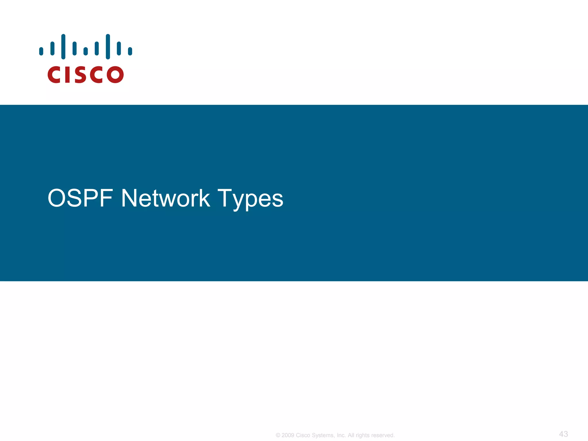 OSPF Network Types




                 © 2009 Cisco Systems, Inc. All rights reserved.   43
 