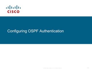 Configuring OSPF Authentication




                   © 2009 Cisco Systems, Inc. All rights reserved.   123
 