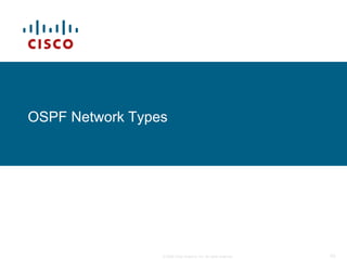 OSPF Network Types




                 © 2009 Cisco Systems, Inc. All rights reserved.   43
 