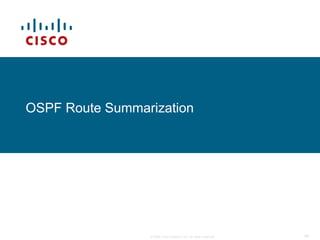 OSPF Route Summarization




                 © 2009 Cisco Systems, Inc. All rights reserved.   94
 