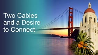 2
© 2013-2014 Cisco and/or its affiliates. All rights reserved.
Two Cables
and a Desire
to Connect
 