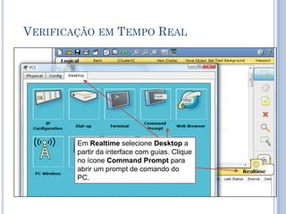 VERIFICAÇÃO EM TEMPO REAL
Em Realtime selecione Desktop a
partir da interface com guias. Clique
no ícone Command Prompt para
abrir um prompt de comando do
PC.
 