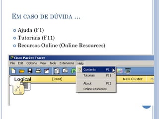  Ajuda (F1)
 Tutoriais (F11)
 Recursos Online (Online Resources)
EM CASO DE DÚVIDA …
 