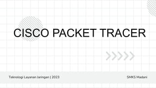 CISCO PACKET TRACER
Teknologi Layanan Jaringan | 2023 SMKS Madani
 