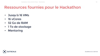 • Jusqu’à 16 VMs
• 16 vCores
• 32 Go de RAM
• 1 To de stockage
• Mentoring
Ressources fournies pour le Hackathon
Hackathon Cisco Smart Cities - Workshop 35
 