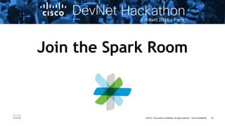 52© 2015 Cisco and/or its affiliates. All rights reserved. Cisco Confidential
Join the Spark Room
 