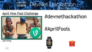 54© 2015 Cisco and/or its affiliates. All rights reserved. Cisco Confidential
April Vine Fool Challenge
#devnethackathon
#AprilFools
Zach King
 