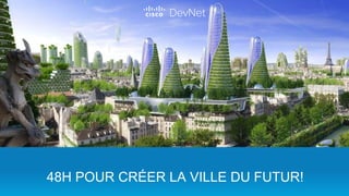 PIRL Paris Innovation
& Research Lab
Cisco Innovation
March 2016, V5
Guillaume de Saint Marc
Sr Director, Engineering – Paris Innovation & Research Lab
48H POUR CRÉER LA VILLE DU FUTUR!
 