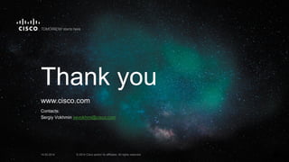 14.05.2014 © 2014 Cisco and/or its affiliates. All rights reserved.
www.cisco.com
Thank you
Contacts:
Sergiy Vokhmin sevokhmi@cisco.com
 