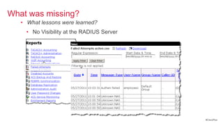 What was missing?
   • What lessons were learned?
     • No Visibility at the RADIUS Server




                                            #CiscoPlus
 